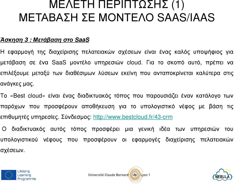 Το «Best cloud» είναι ένας διαδικτυακός τόπος που παρουσιάζει έναν κατάλογο των παρόχων που προσφέρουν αποθήκευση για το υπολογιστικό νέφος µε βάση τις επιθυµητές υπηρεσίες.