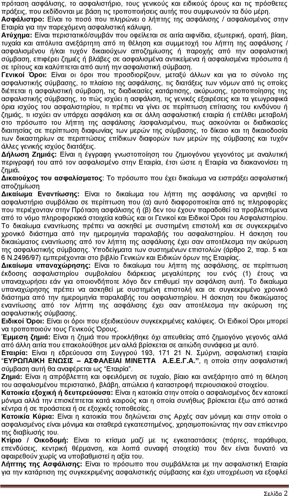 Ατύχημα: Είναι περιστατικό/συμβάν που οφείλεται σε αιτία αιφνίδια, εξωτερική, ορατή, βίαιη, τυχαία και απόλυτα ανεξάρτητη από τη θέληση και συμμετοχή του λήπτη της ασφάλισης / ασφαλισμένου ή/και