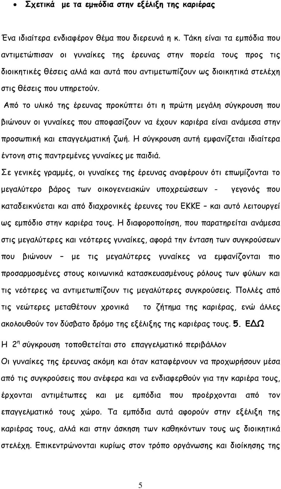 Από το υλικό της έρευνας προκύπτει ότι η πρώτη µεγάλη σύγκρουση που βιώνουν οι γυναίκες που αποφασίζουν να έχουν καριέρα είναι ανάµεσα στην προσωπική και επαγγελµατική ζωή.