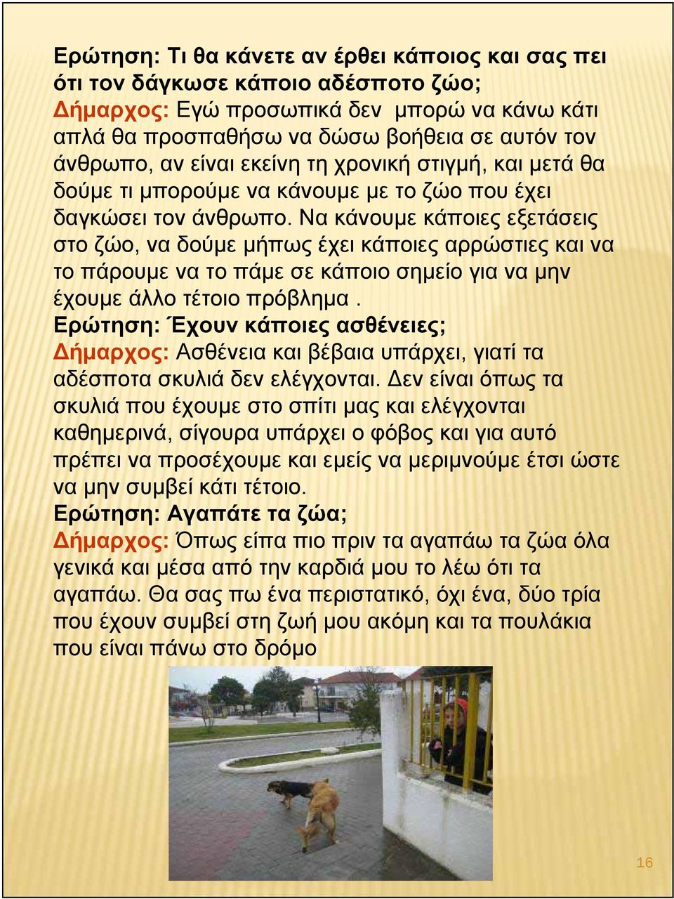 Να κάνουμε κάποιες εξετάσεις στο ζώο, να δούμε μήπως έχει κάποιες αρρώστιες και να το πάρουμε να το πάμε σε κάποιο σημείο για να μην έχουμε άλλο τέτοιο πρόβλημα.