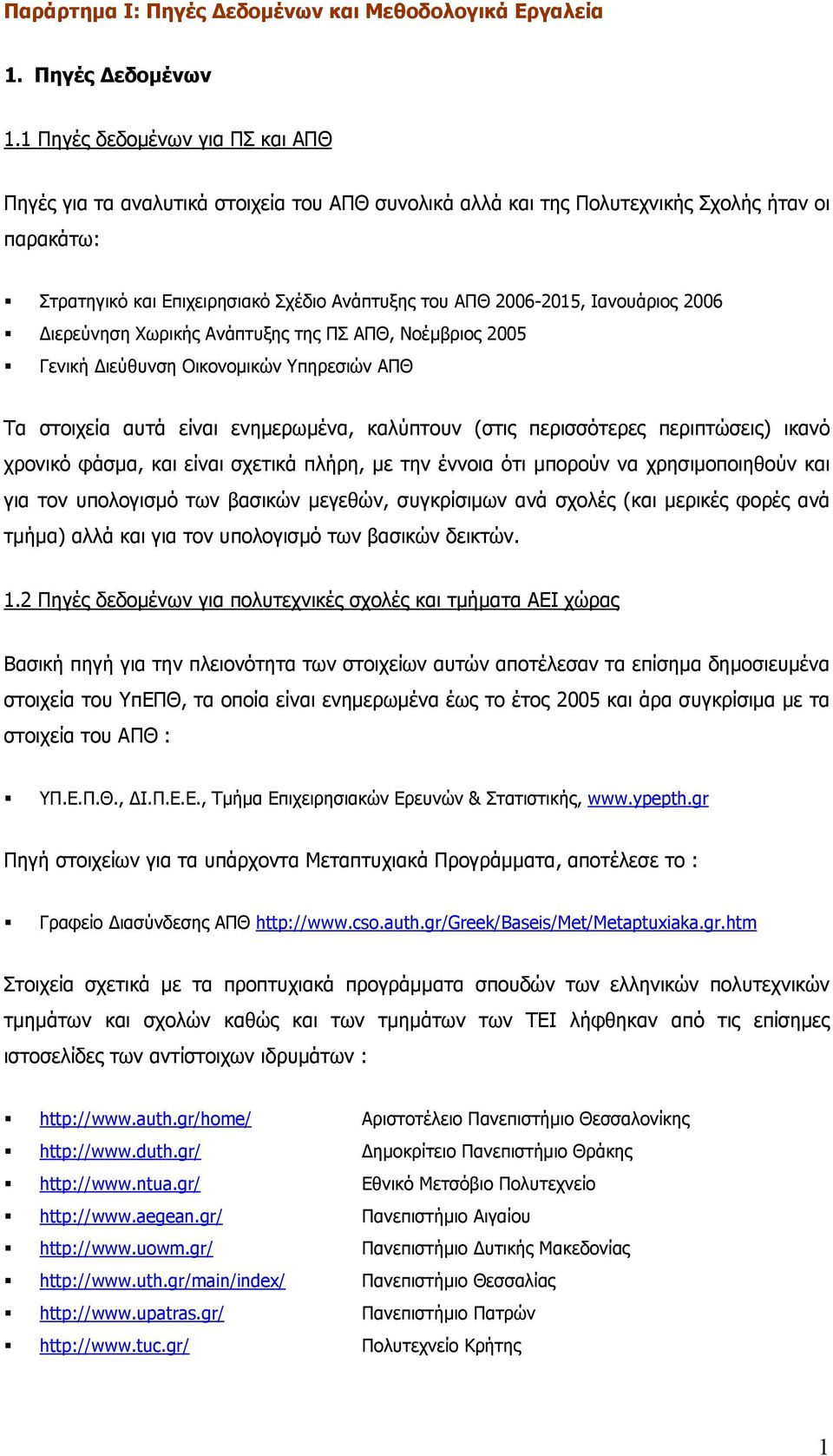 Ιανουάριος 2006 Διερεύνηση Χωρικής Ανάπτυξης της ΠΣ ΑΠΘ, Νοέμβριος 2005 Γενική Διεύθυνση Οικονομικών Υπηρεσιών ΑΠΘ Τα στοιχεία αυτά είναι ενημερωμένα, καλύπτουν (στις περισσότερες περιπτώσεις) ικανό