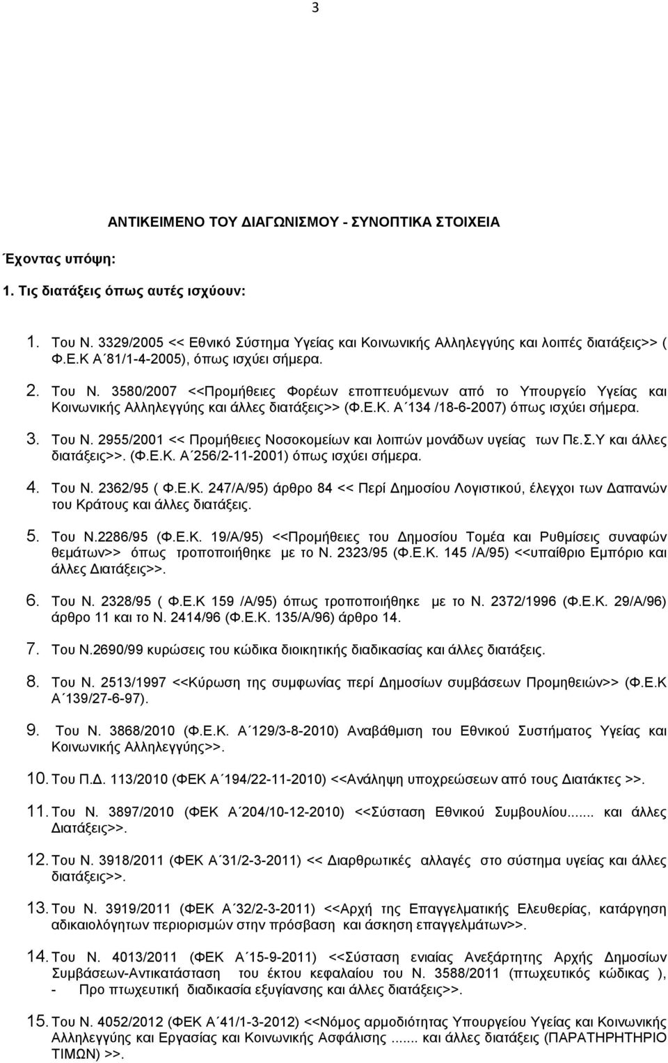 3580/2007 <<Προμήθειες Φορέων εποπτευόμενων από το Υπουργείο Υγείας και Κοινωνικής Αλληλεγγύης και άλλες διατάξεις>> (Φ.Ε.Κ. Α 134 /18-6-2007) όπως ισχύει σήμερα. 3. Του Ν.