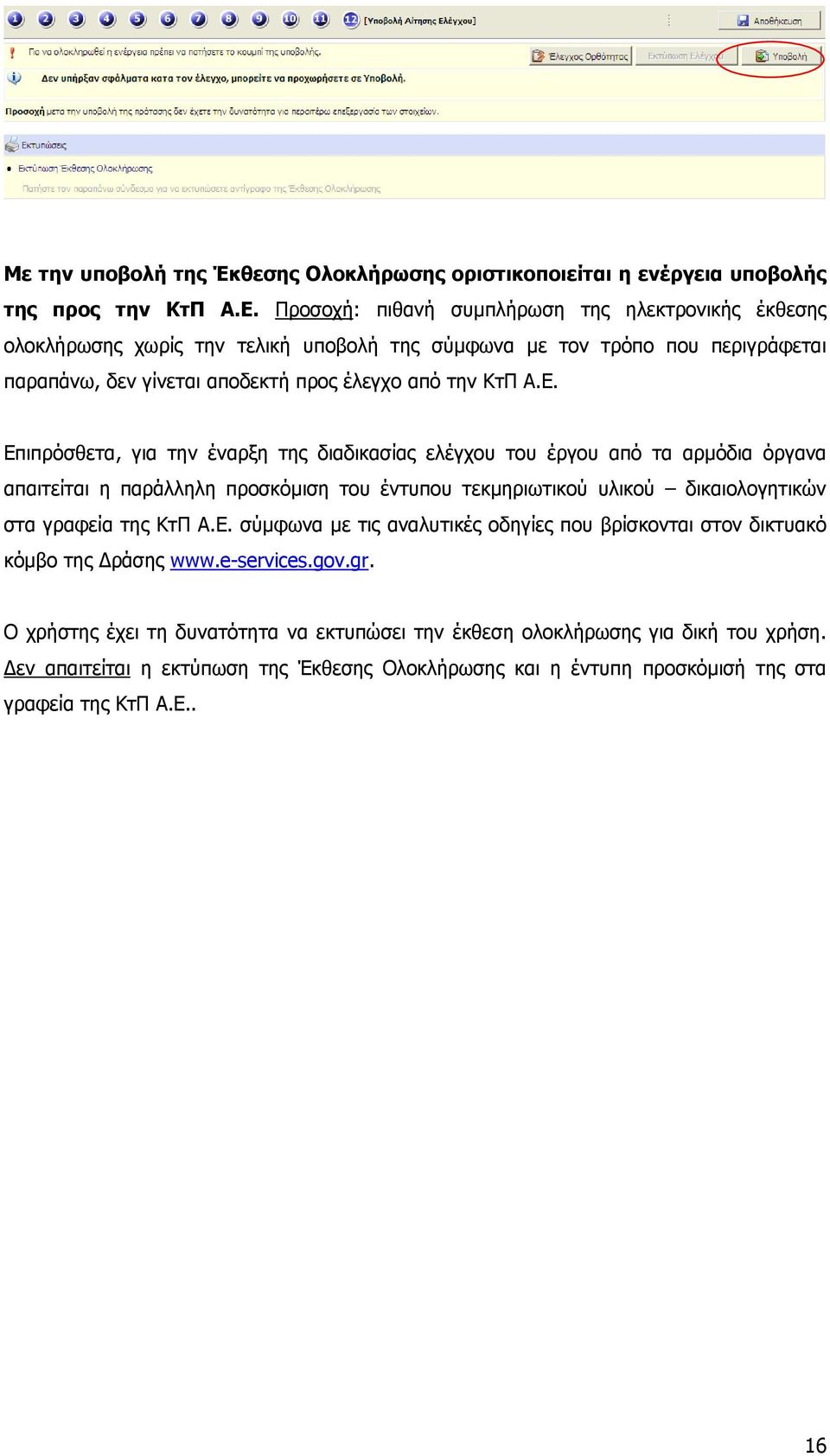 Επιπρόσθετα, για την έναρξη της διαδικασίας ελέγχου του έργου από τα αρμόδια όργανα απαιτείται η παράλληλη προσκόμιση του έντυπου τεκμηριωτικού υλικού δικαιολογητικών στα γραφεία της ΚτΠ Α.Ε. σύμφωνα με τις αναλυτικές οδηγίες που βρίσκονται στον δικτυακό κόμβο της Δράσης www.