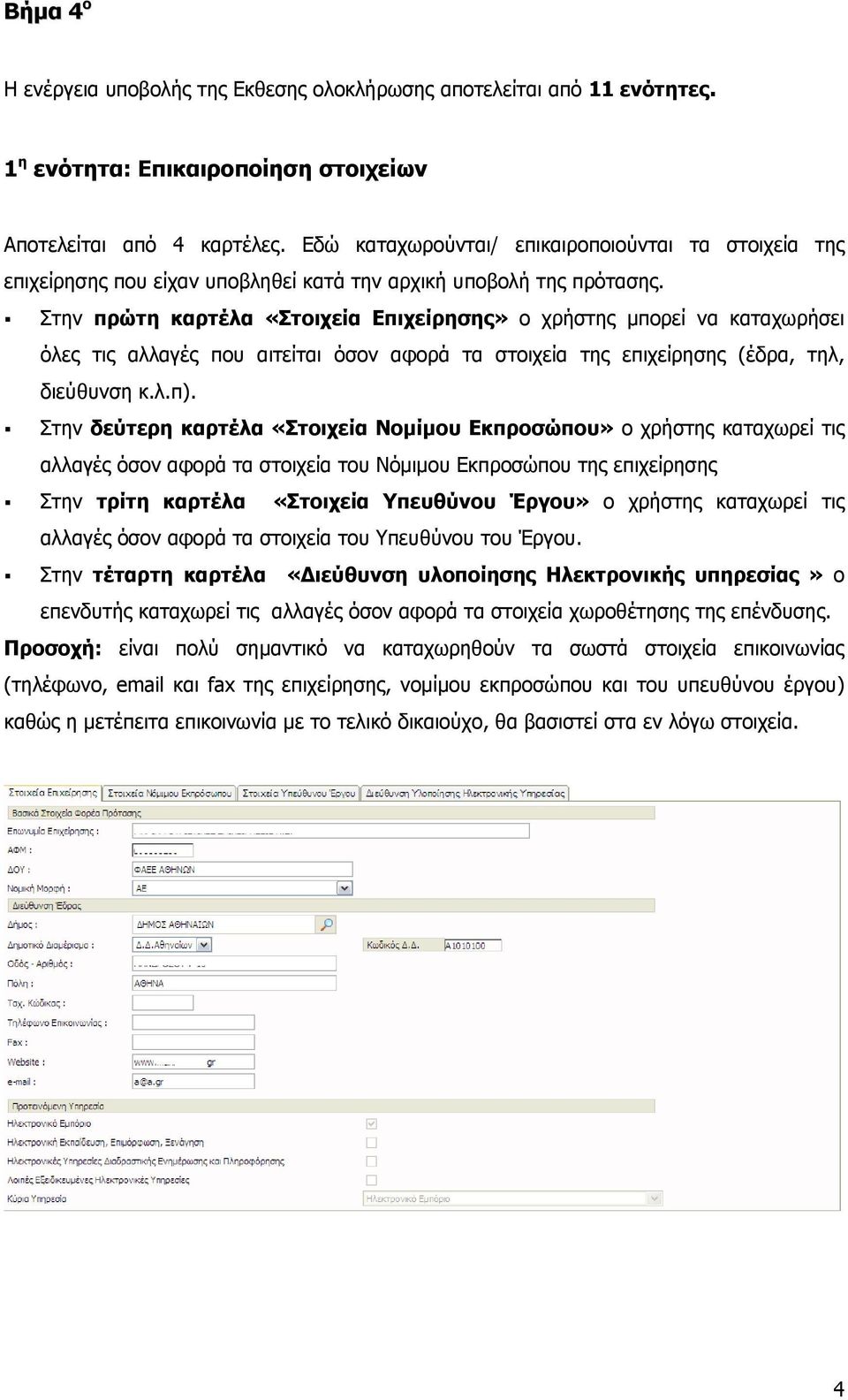 Στην πρώτη καρτέλα «Στοιχεία Επιχείρησης» ο χρήστης μπορεί να καταχωρήσει όλες τις αλλαγές που αιτείται όσον αφορά τα στοιχεία της επιχείρησης (έδρα, τηλ, διεύθυνση κ.λ.π).