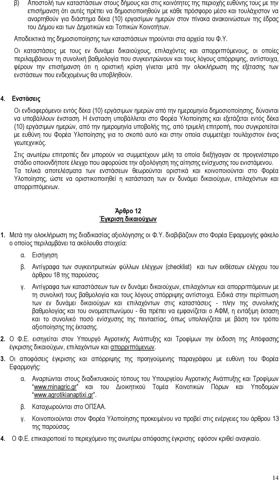 Οι καταστάσεις με τους εν δυνάμει δικαιούχους, επιλαχόντες και απορριπτόμενους, οι οποίες περιλαμβάνουν τη συνολική βαθμολογία που συγκεντρώνουν και τους λόγους απόρριψης, αντίστοιχα, φέρουν την