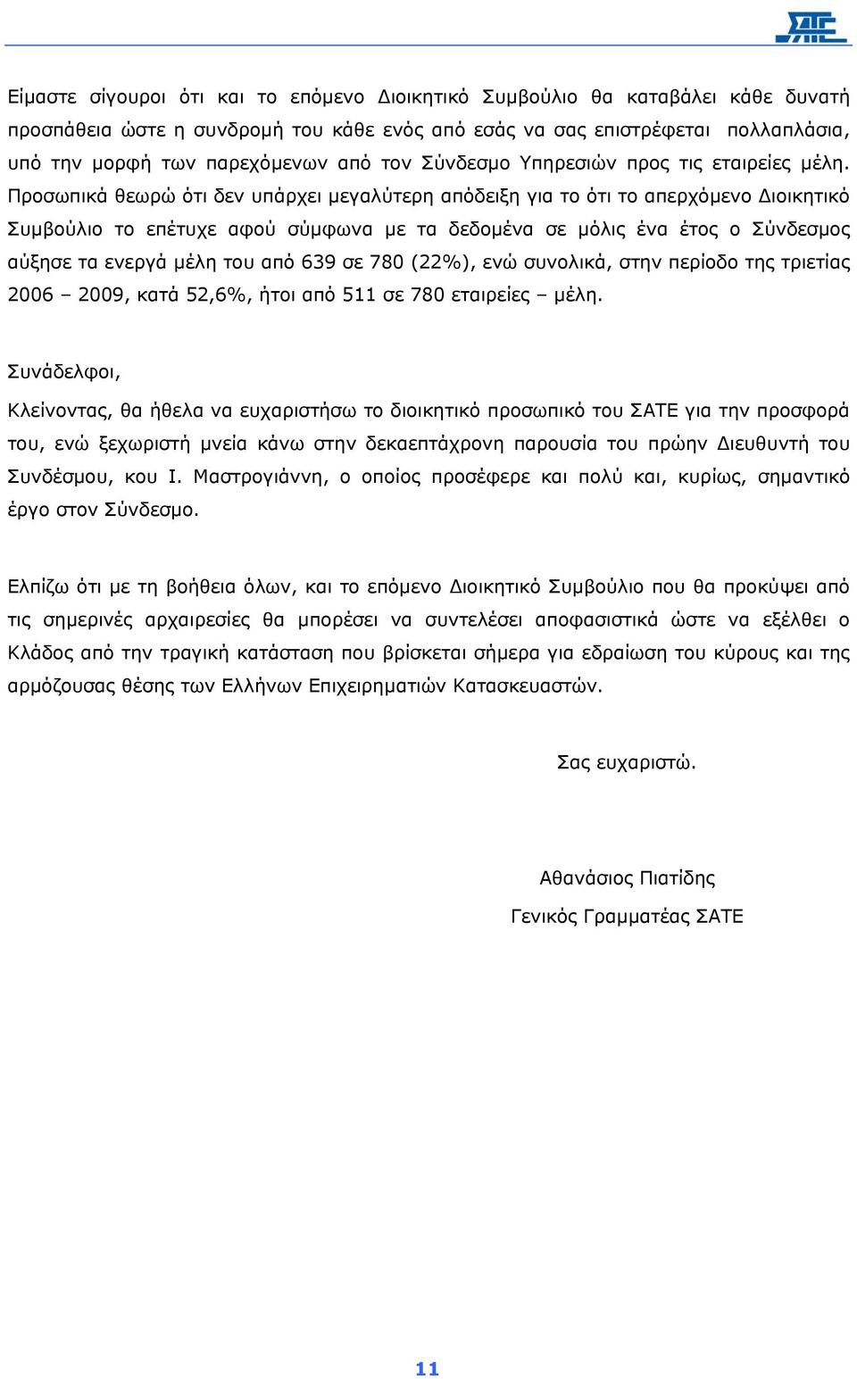 Προσωπικά θεωρώ ότι δεν υπάρχει µεγαλύτερη απόδειξη για το ότι το απερχόµενο ιοικητικό Συµβούλιο το επέτυχε αφού σύµφωνα µε τα δεδοµένα σε µόλις ένα έτος ο Σύνδεσµος αύξησε τα ενεργά µέλη του από 639