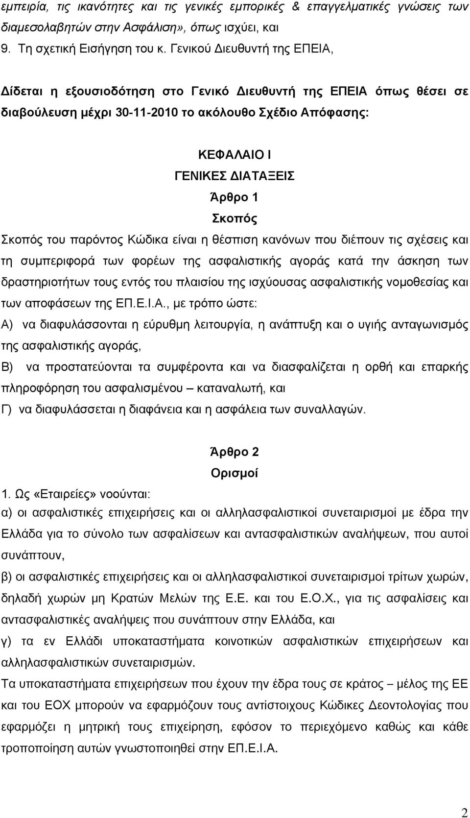 Σκοπός του παρόντος Κώδικα είναι η θέσπιση κανόνων που διέπουν τις σχέσεις και τη συμπεριφορά των φορέων της ασφαλιστικής αγοράς κατά την άσκηση των δραστηριοτήτων τους εντός του πλαισίου της