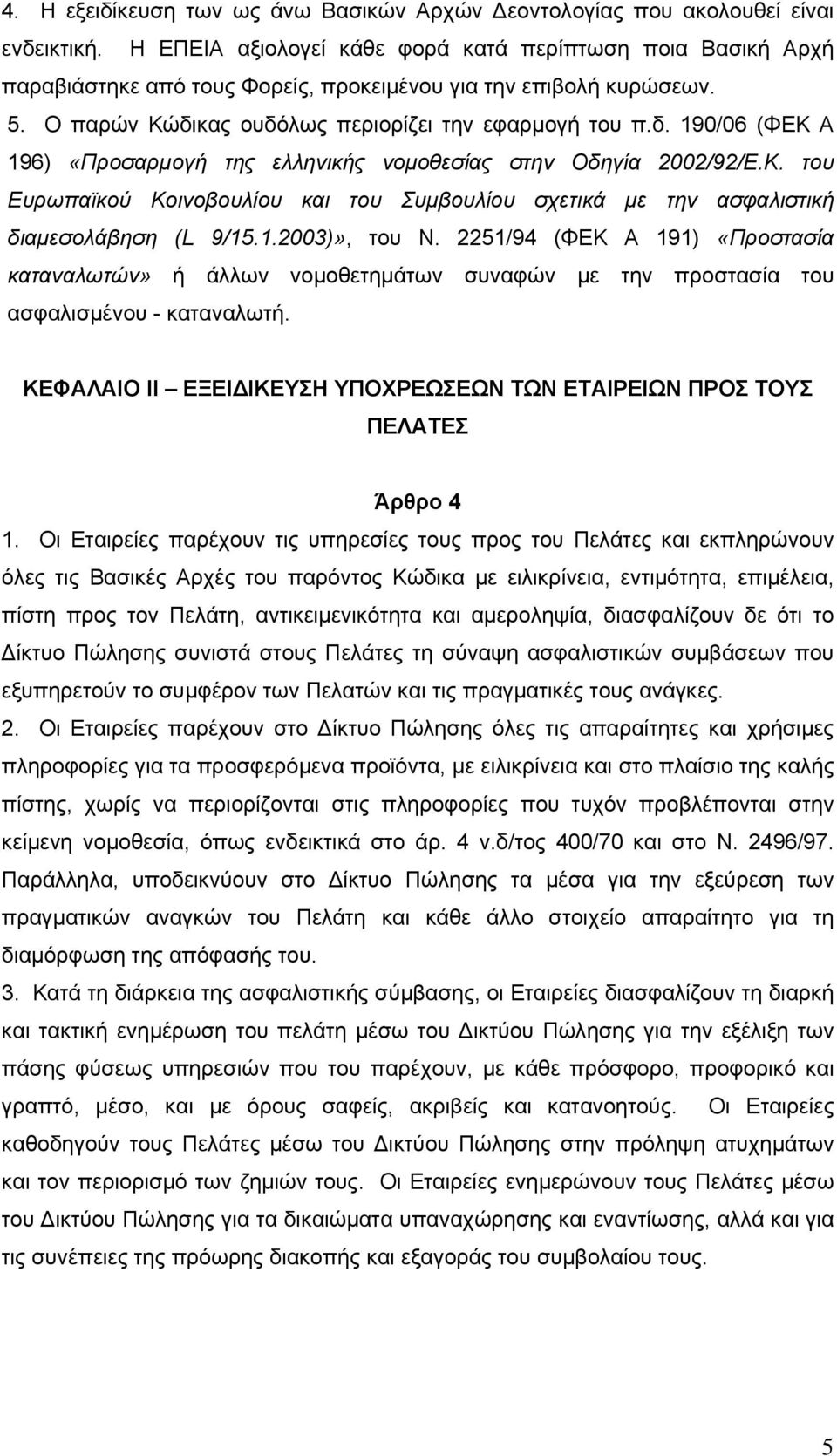 κας ουδόλως περιορίζει την εφαρμογή του π.δ. 190/06 (ΦΕΚ Α 196) «Προσαρμογή της ελληνικής νομοθεσίας στην Οδηγία 2002/92/Ε.Κ. του Ευρωπαϊκού Κοινοβουλίου και του Συμβουλίου σχετικά με την ασφαλιστική διαμεσολάβηση (L 9/15.