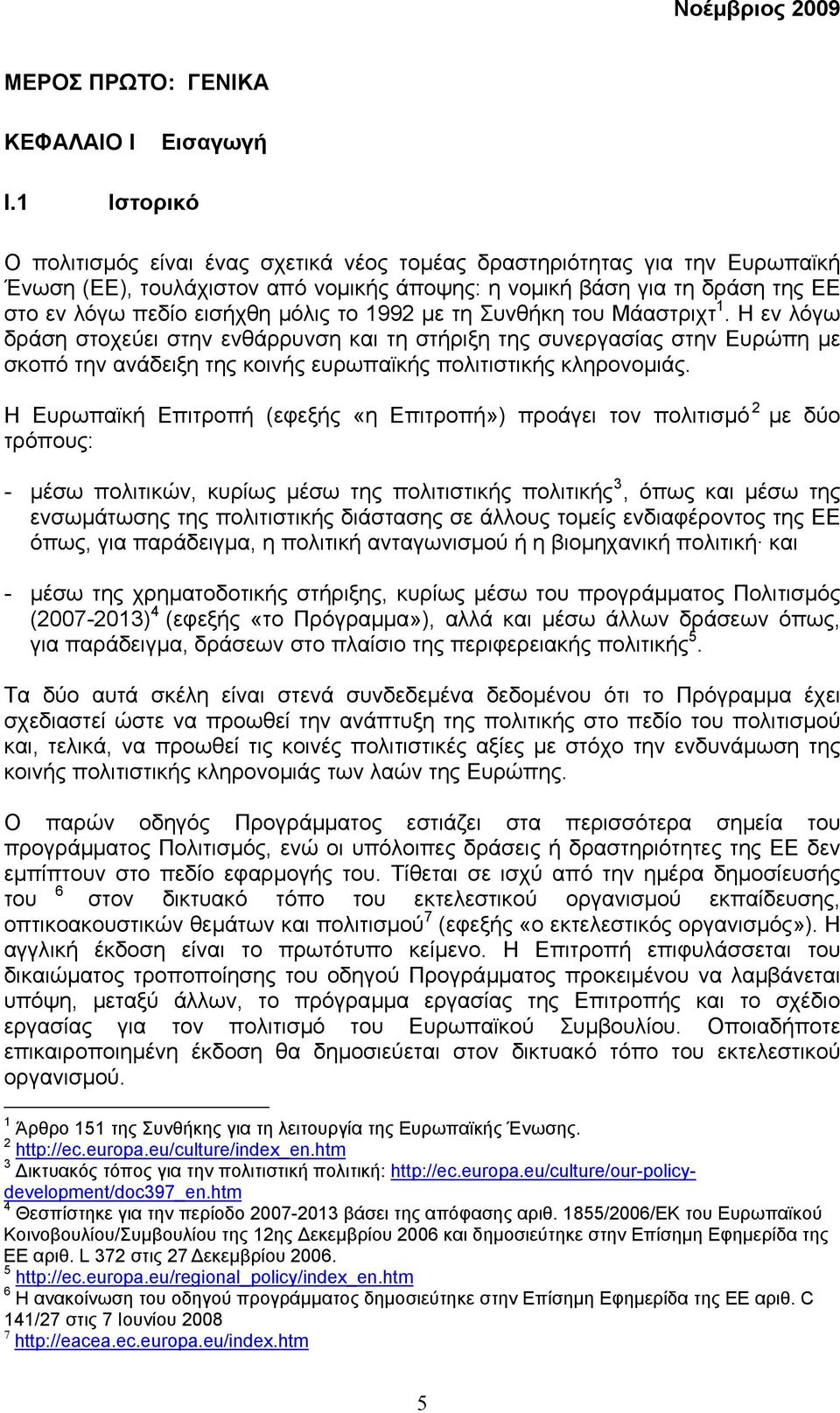 το 1992 µε τη Συνθήκη του Μάαστριχτ 1. Η εν λόγω δράση στοχεύει στην ενθάρρυνση και τη στήριξη της συνεργασίας στην Ευρώπη µε σκοπό την ανάδειξη της κοινής ευρωπαϊκής πολιτιστικής κληρονοµιάς.