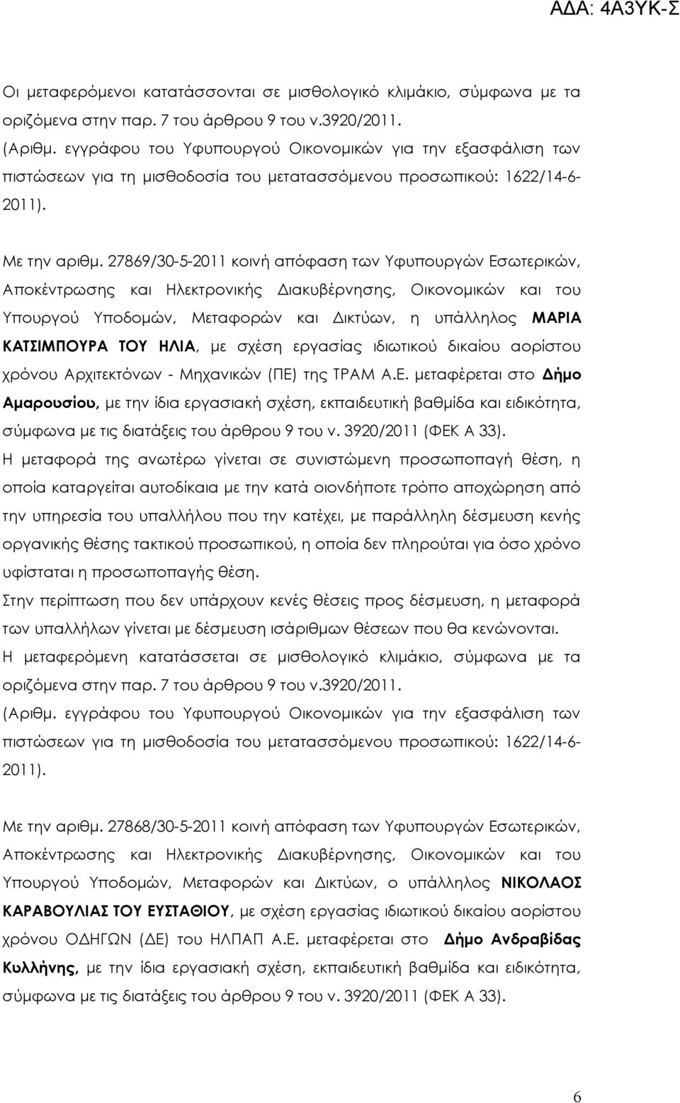 Μηχανικών (ΠΕ) της ΤΡΜ.Ε. μεταφέρεται στο Δήμο μαρουσίου, με την ίδια εργασιακή σχέση, εκπαιδευτική βαθμίδα και ειδικότητα, σύμφωνα με τις διατάξεις του άρθρου 9 του ν. 39202011 (ΦΕΚ 33).