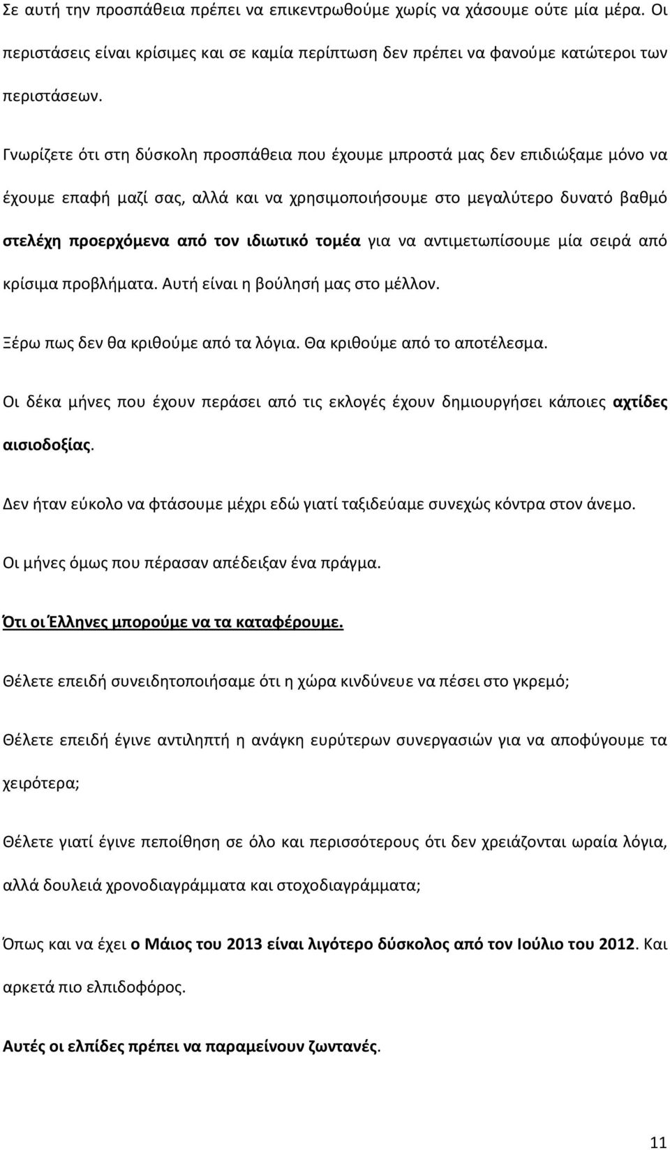 τομέα για να αντιμετωπίσουμε μία σειρά από κρίσιμα προβλήματα. Αυτή είναι η βούλησή μας στο μέλλον. Ξέρω πως δεν θα κριθούμε από τα λόγια. Θα κριθούμε από το αποτέλεσμα.