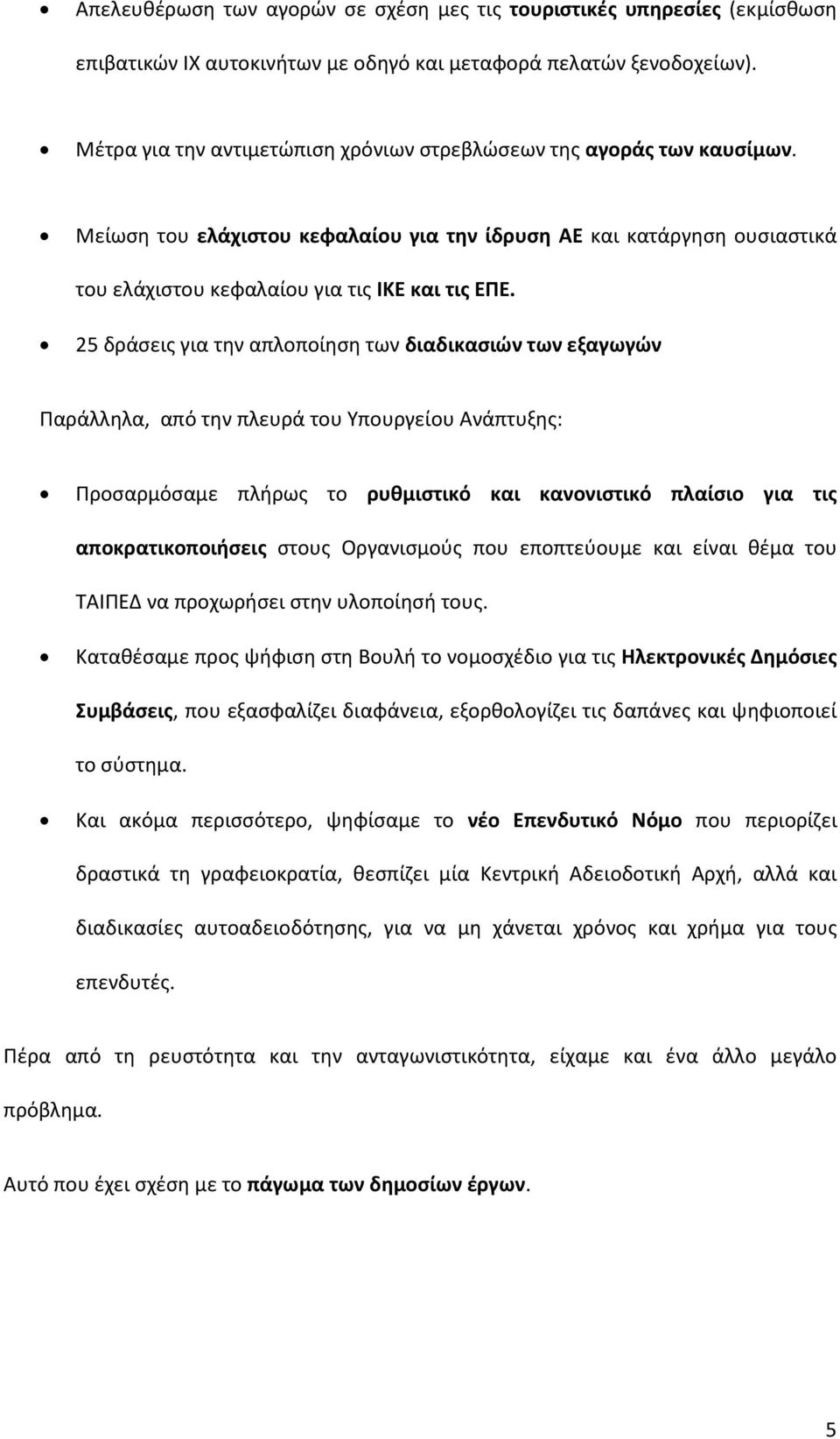 25 δράσεις για την απλοποίηση των διαδικασιών των εξαγωγών Παράλληλα, από την πλευρά του Υπουργείου Ανάπτυξης: Προσαρμόσαμε πλήρως το ρυθμιστικό και κανονιστικό πλαίσιο για τις αποκρατικοποιήσεις