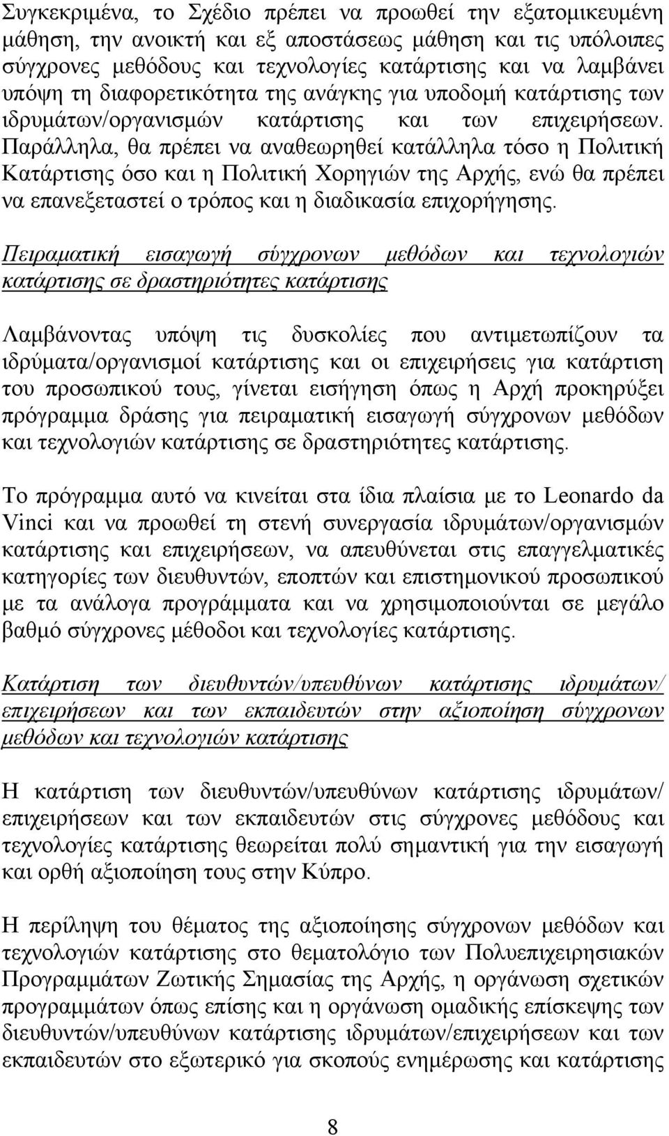 Παράλληλα, θα πρέπει να αναθεωρηθεί κατάλληλα τόσο η Πολιτική Κατάρτισης όσο και η Πολιτική Χορηγιών της Αρχής, ενώ θα πρέπει να επανεξεταστεί ο τρόπος και η διαδικασία επιχορήγησης.