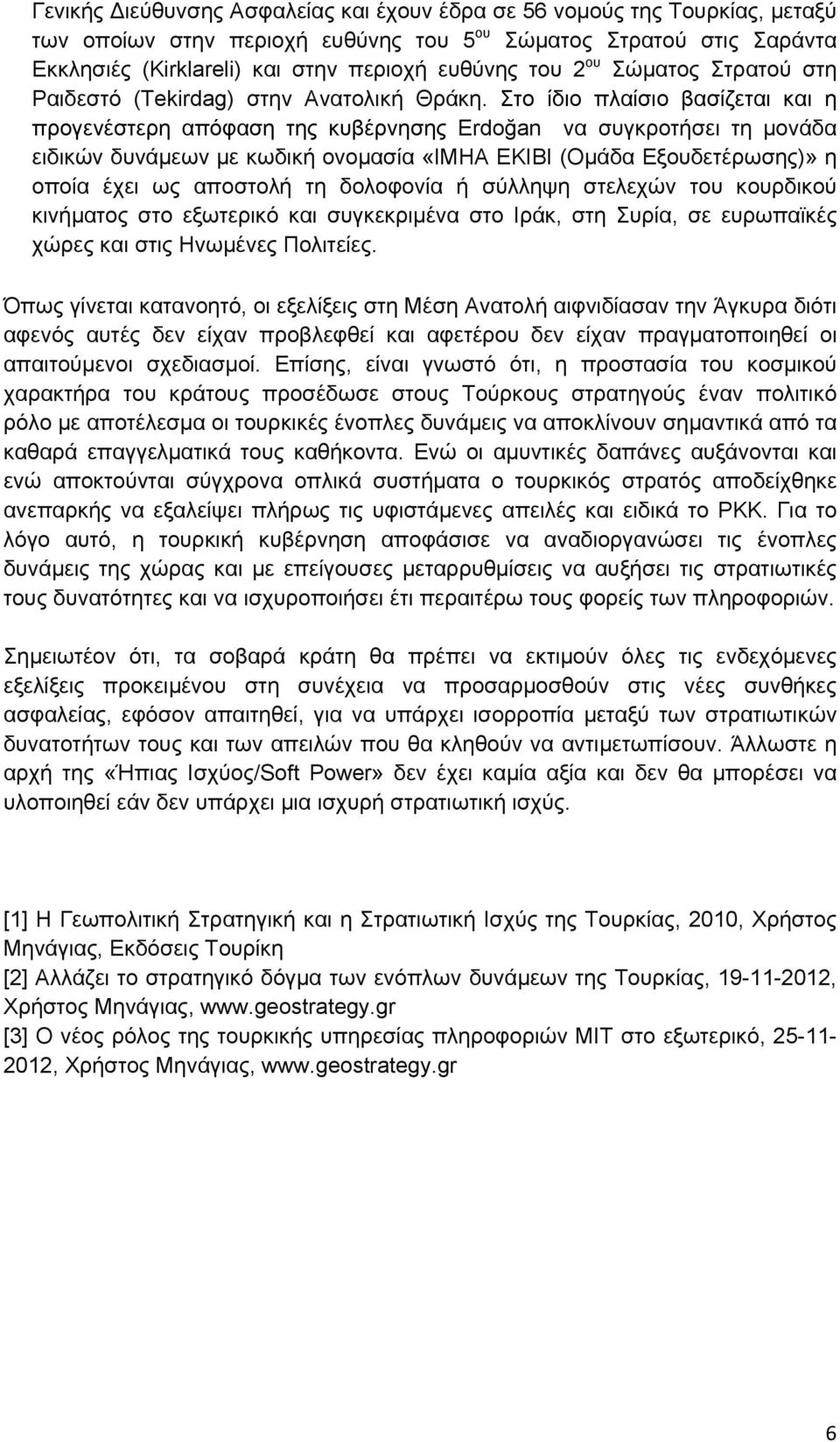 Στο ίδιο πλαίσιο βασίζεται και η προγενέστερη απόφαση της κυβέρνησης Erdoğan να συγκροτήσει τη μονάδα ειδικών δυνάμεων με κωδική ονομασία «ΙΜΗΑ ΕΚΙΒΙ (Ομάδα Εξουδετέρωσης)» η οποία έχει ως αποστολή