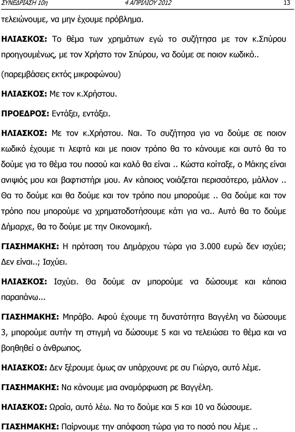 Το συζήτησα για να δούμε σε ποιον κωδικό έχουμε τι λεφτά και με ποιον τρόπο θα το κάνουμε και αυτό θα το δούμε για το θέμα του ποσού και καλό θα είναι.