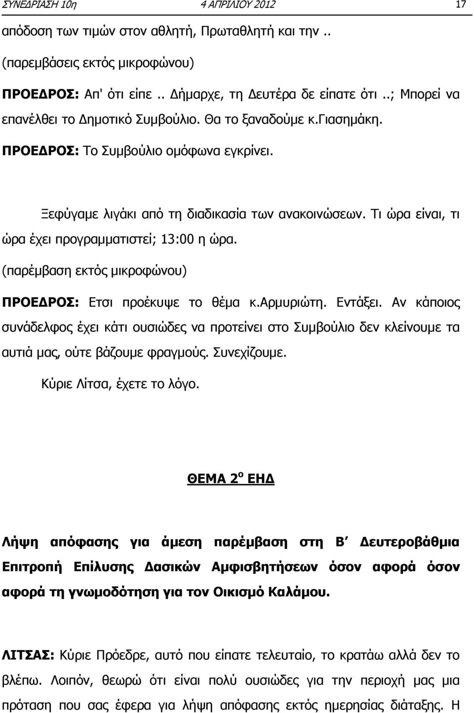 Τι ώρα είναι, τι ώρα έχει προγραμματιστεί; 13:00 η ώρα. (παρέμβαση εκτός μικροφώνου) ΠΡΟΕΔΡΟΣ: Ετσι προέκυψε το θέμα κ.αρμυριώτη. Εντάξει.