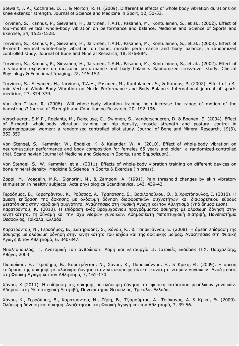 Medicine and Science of Sports and Exercise, 34, 1523-1528. Torvinen, S., Kannus, P., Sievanen, H., Jarvinen, T.A.H., Pasanen, M., Kontulainen, S., et al., (2003).