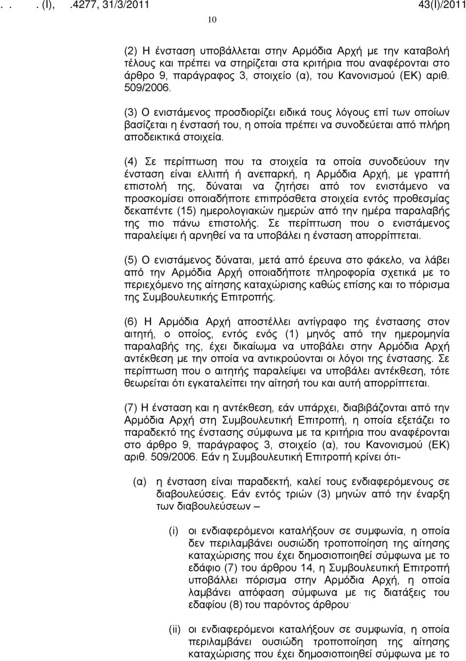 (4) Σε περίπτωση που τα στοιχεία τα οποία συνοδεύουν την ένσταση είναι ελλιπή ή ανεπαρκή, η Αρμόδια Αρχή, με γραπτή επιστολή της, δύναται να ζητήσει από τον ενιστάμενο να προσκομίσει οποιαδήποτε