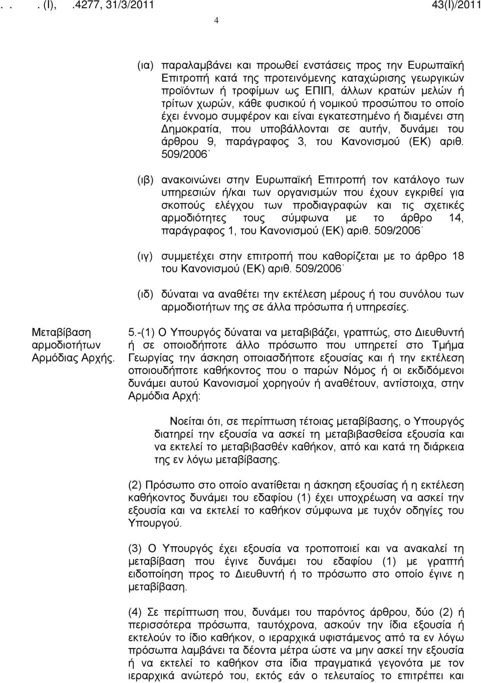 509/2006 (ιβ) ανακοινώνει στην Ευρωπαϊκή Επιτροπή τον κατάλογο των υπηρεσιών ή/και των οργανισμών που έχουν εγκριθεί για σκοπούς ελέγχου των προδιαγραφών και τις σχετικές αρμοδιότητες τους σύμφωνα με
