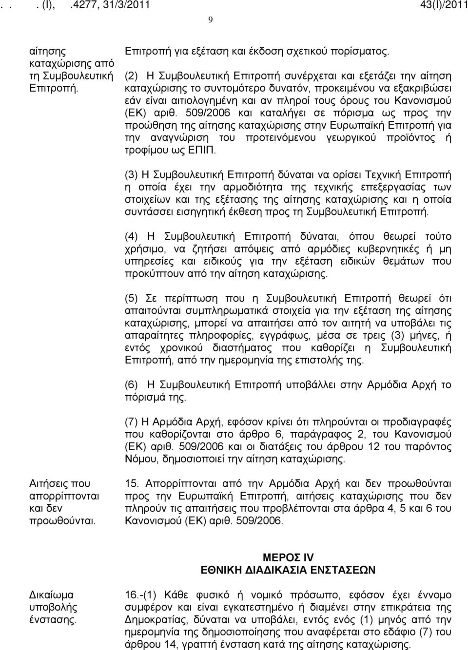αριθ. 509/2006 και καταλήγει σε πόρισμα ως προς την προώθηση της αίτησης καταχώρισης στην Ευρωπαϊκή Επιτροπή για την αναγνώριση του προτεινόμενου γεωργικού προϊόντος ή τροφίμου ως ΕΠΙΠ.