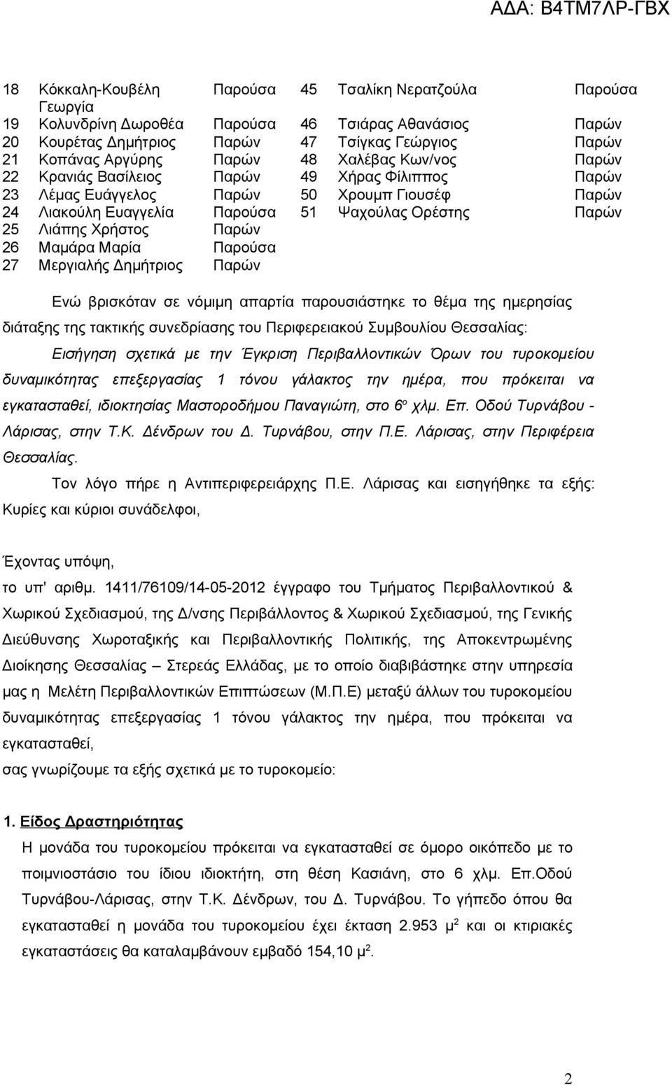 Χρήστος Παρών 26 Μαμάρα Μαρία Παρούσα 27 Μεργιαλής Δημήτριος Παρών Ενώ βρισκόταν σε νόμιμη απαρτία παρουσιάστηκε το θέμα της ημερησίας διάταξης της τακτικής συνεδρίασης του Περιφερειακού Συμβουλίου