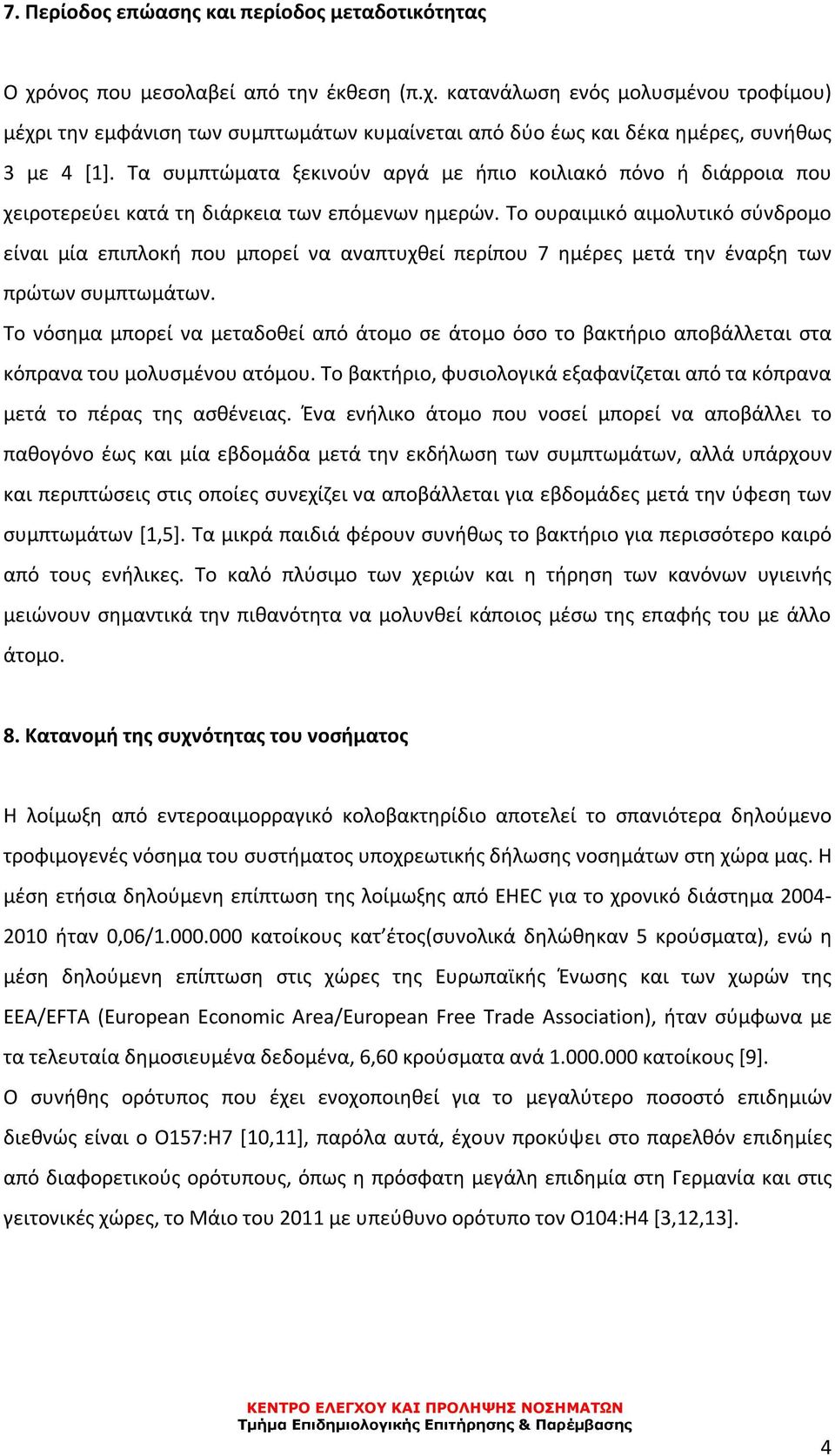 Το ουραιμικό αιμολυτικό σύνδρομο είναι μία επιπλοκή που μπορεί να αναπτυχθεί περίπου 7 ημέρες μετά την έναρξη των πρώτων συμπτωμάτων.