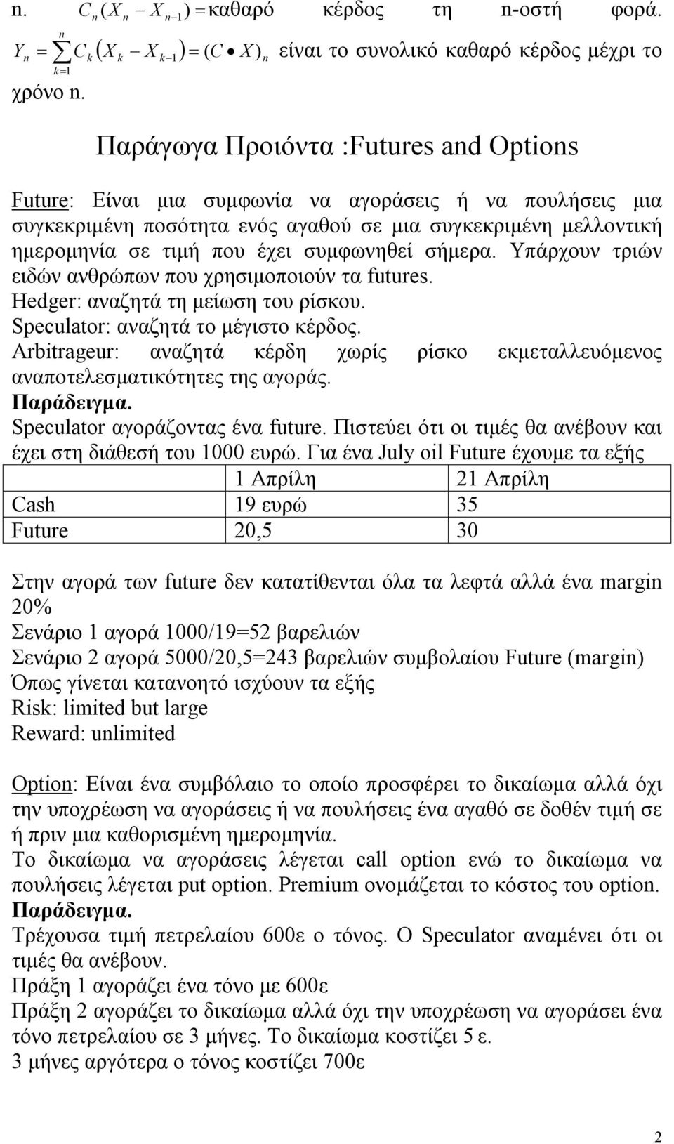 σήμερα. Υπάρχουν τριών ειδών ανθρώπων που χρησιμοποιούν τα fuure. Hedger: αναζητά τη μείωση του ρίσκου. peculaor: αναζητά το μέγιστο κέρδος.