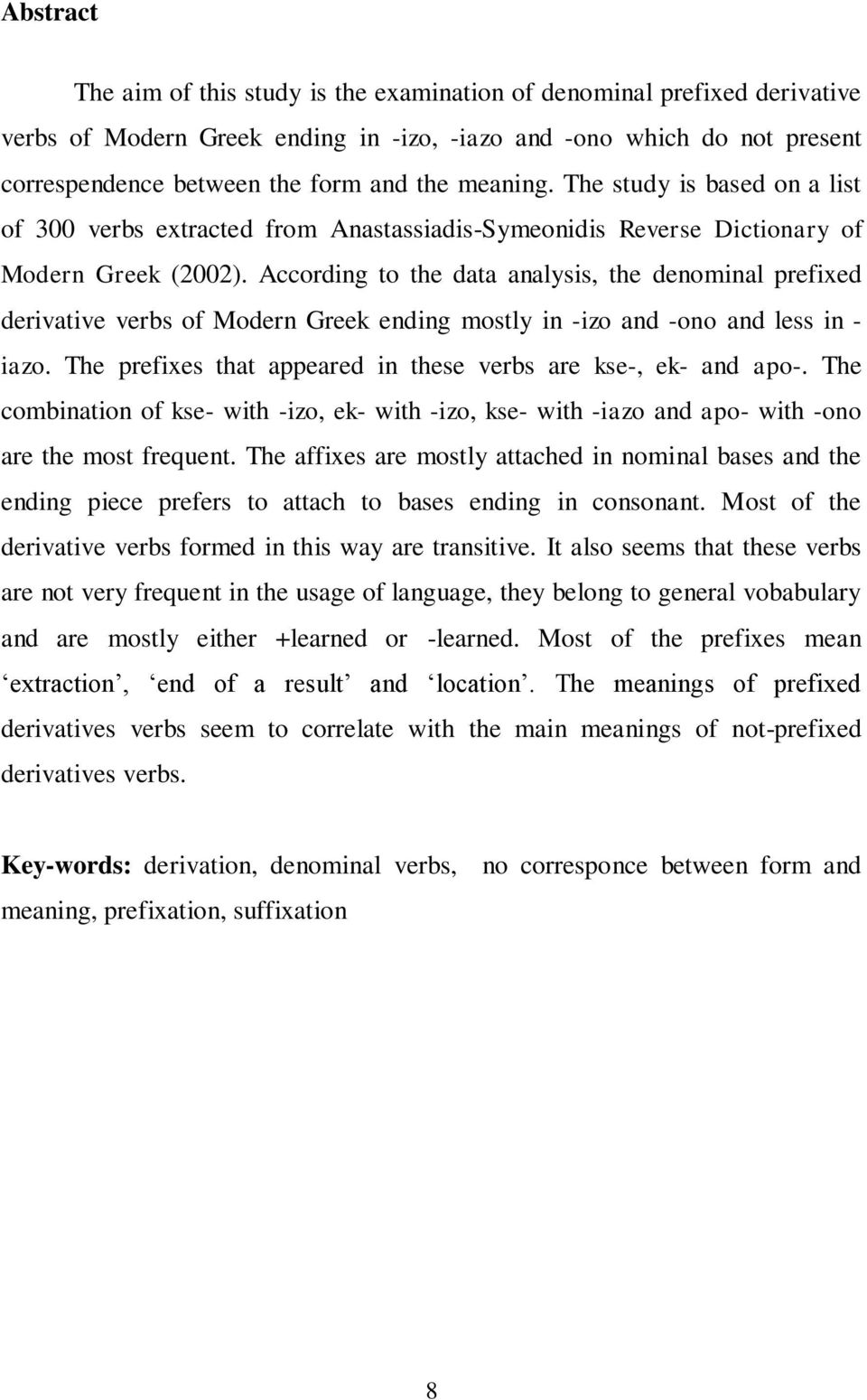 According to the data analysis, the denominal prefixed derivative verbs of Modern Greek ending mostly in -izo and -ono and less in - iazo.