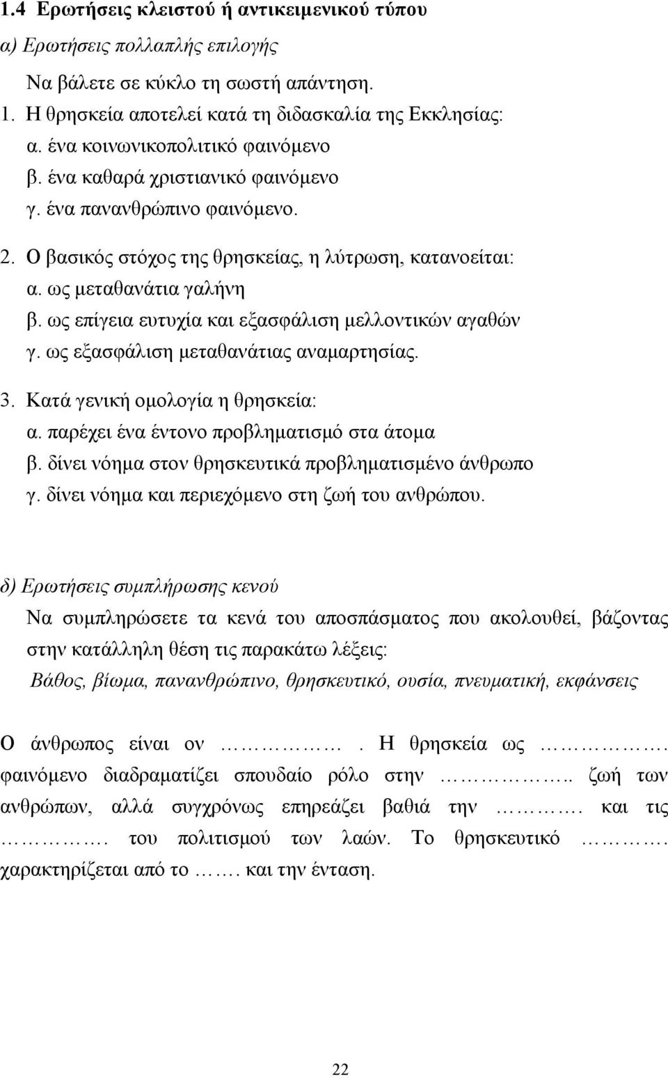 ως επίγεια ευτυχία και εξασφάλιση µελλοντικών αγαθών γ. ως εξασφάλιση µεταθανάτιας αναµαρτησίας. 3. Κατά γενική οµολογία η θρησκεία: α. παρέχει ένα έντονο προβληµατισµό στα άτοµα β.