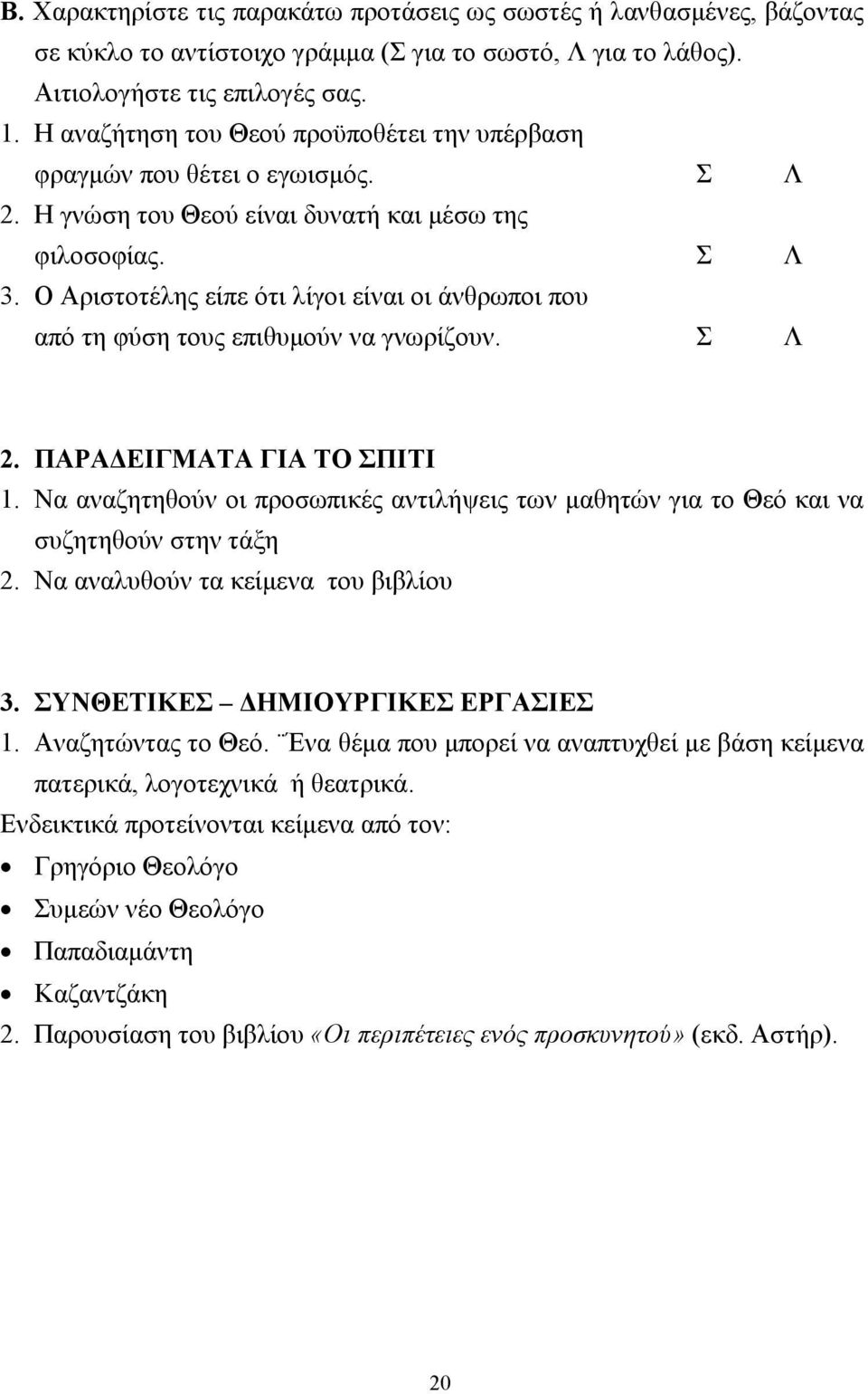 Ο Αριστοτέλης είπε ότι λίγοι είναι οι άνθρωποι που από τη φύση τους επιθυµούν να γνωρίζουν. Σ Λ 2. ΠΑΡΑ ΕΙΓΜΑΤΑ ΓΙΑ ΤΟ ΣΠΙΤΙ 1.