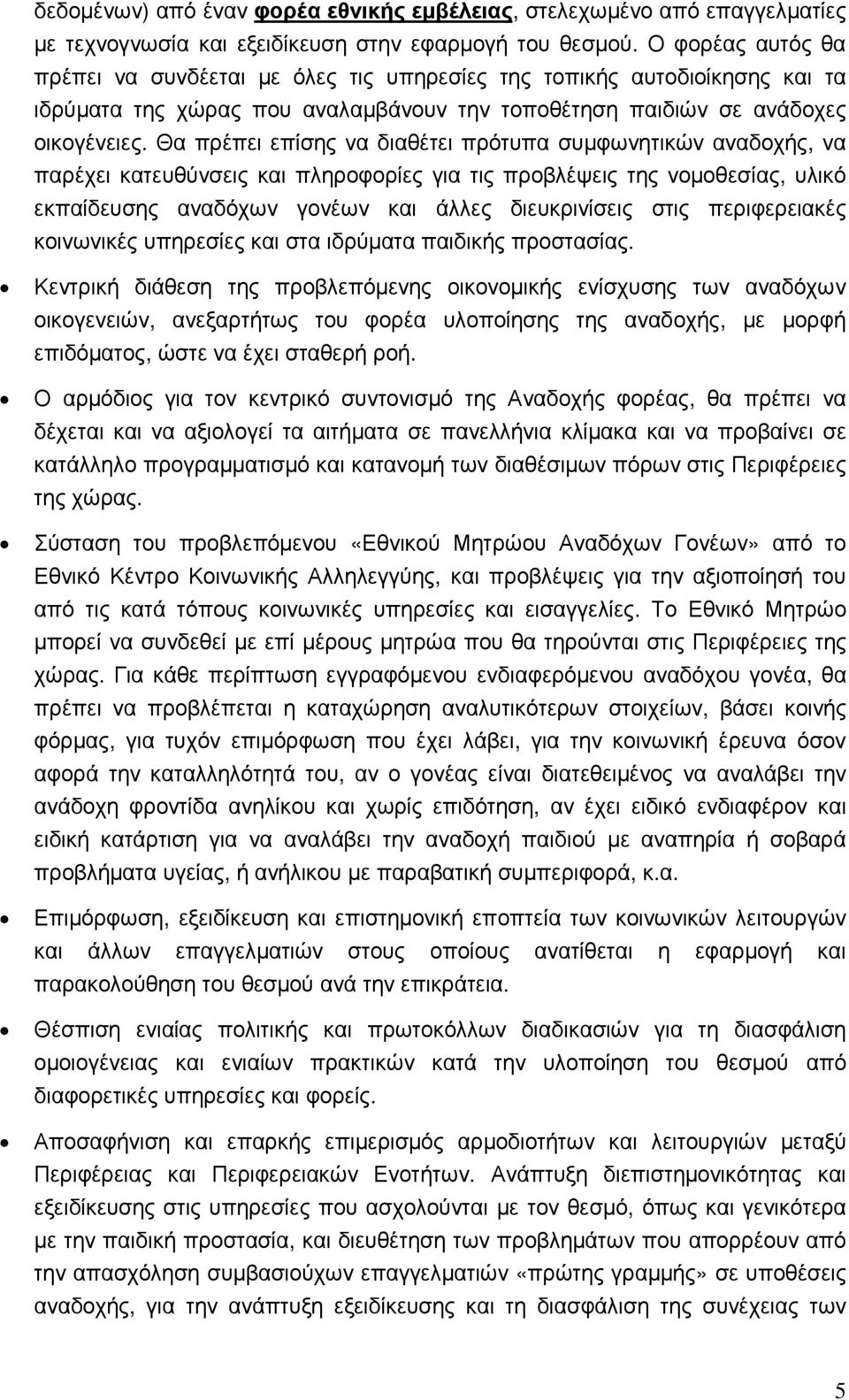 Θα πρέπει επίσης να διαθέτει πρότυπα συµφωνητικών αναδοχής, να παρέχει κατευθύνσεις και πληροφορίες για τις προβλέψεις της νοµοθεσίας, υλικό εκπαίδευσης αναδόχων γονέων και άλλες διευκρινίσεις στις