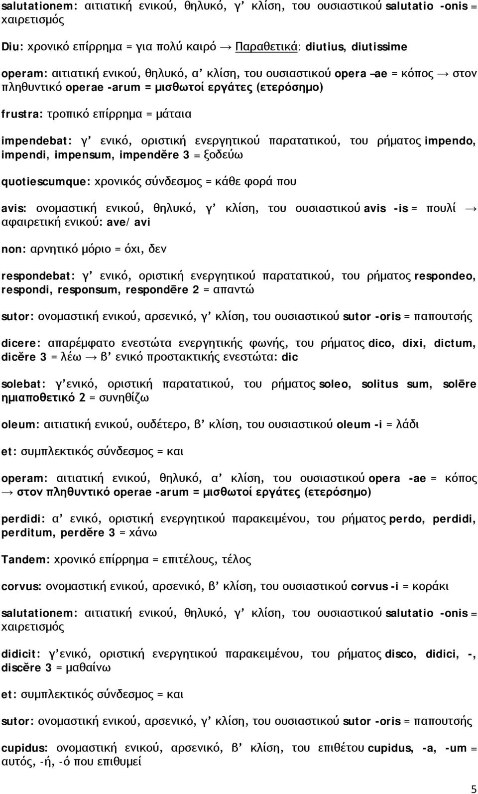 ρήματος impendo, impendi, impensum, impendĕre 3 = ξοδεύω quotiescumque: χρονικός σύνδεσμος = κάθε φορά που avis: ονομαστική ενικού, θηλυκό, γ κλίση, του ουσιαστικού avis -is = πουλί αφαιρετική