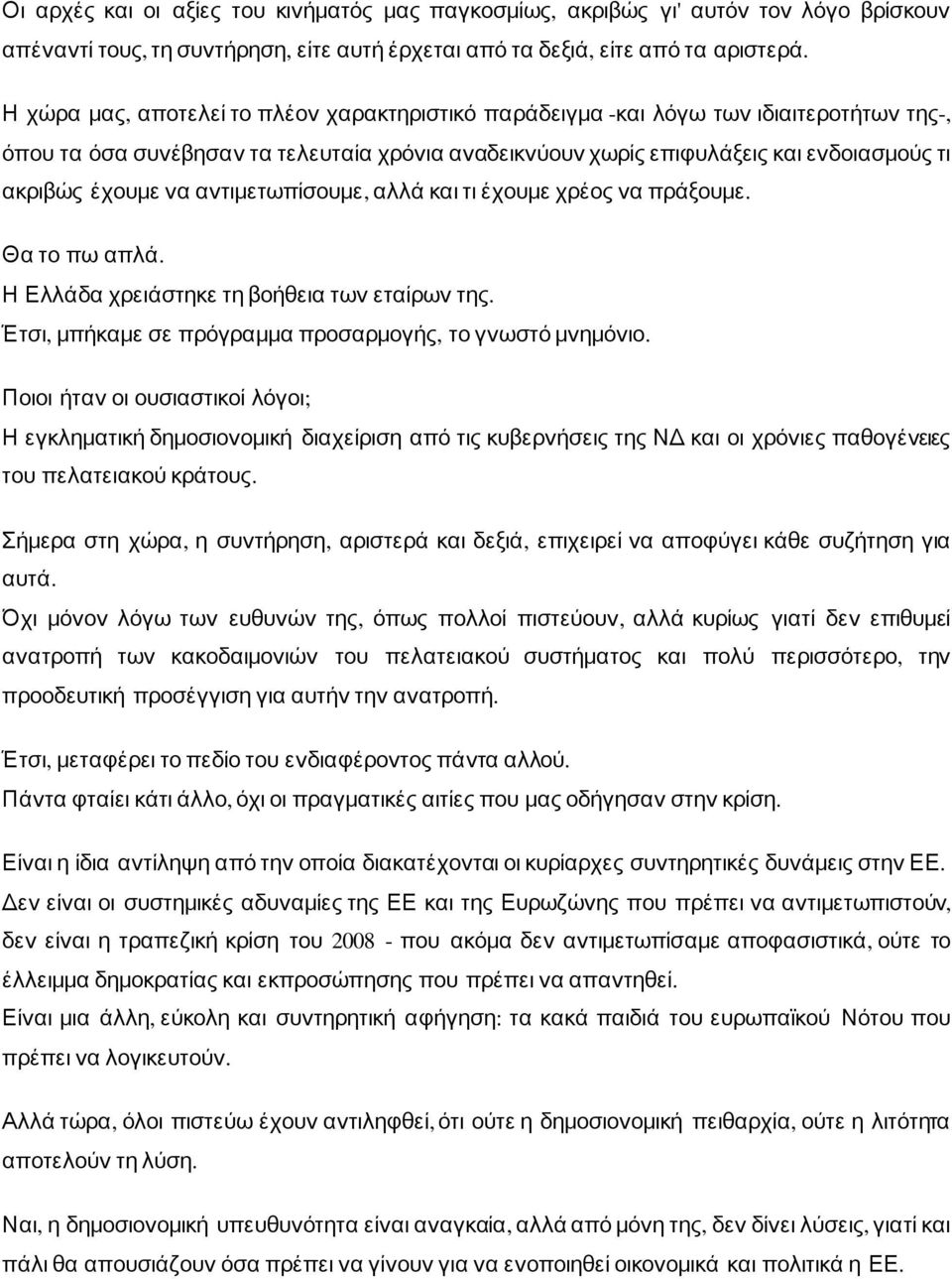 να αντιμετωπίσουμε, αλλά και τι έχουμε χρέος να πράξουμε. Θα το πω απλά. Η Ελλάδα χρειάστηκε τη βοήθεια των εταίρων της. Έτσι, μπήκαμε σε πρόγραμμα προσαρμογής, το γνωστό μνημόνιο.