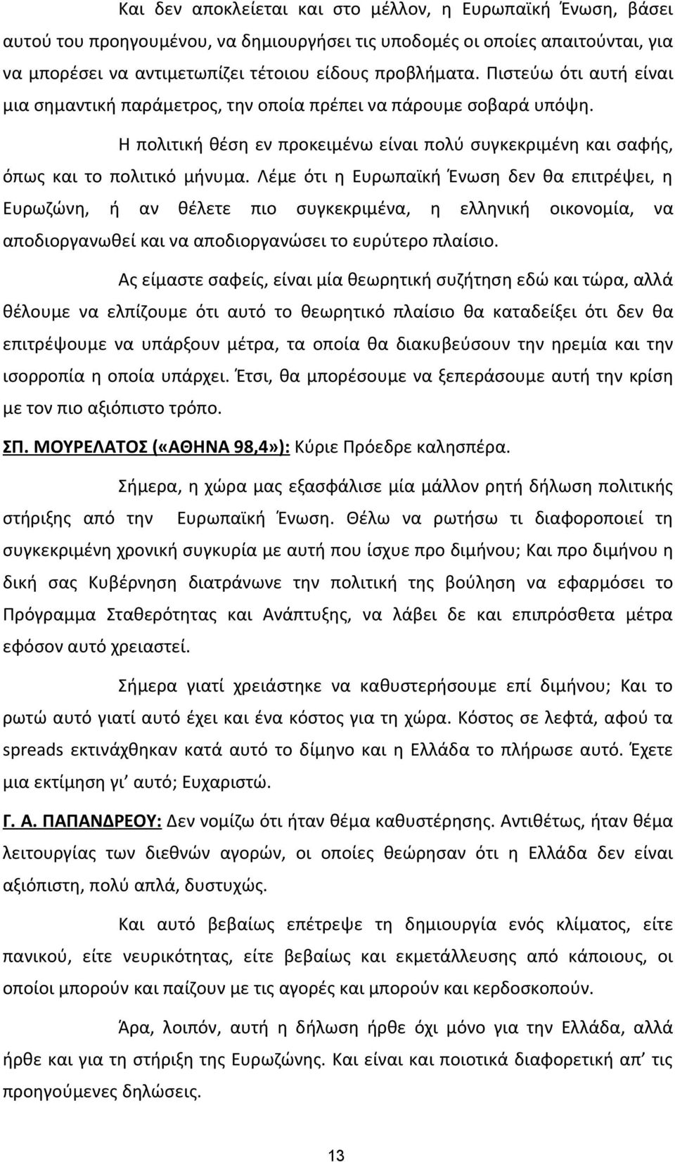 Λέμε ότι η Ευρωπαϊκή Ένωση δεν θα επιτρέψει, η Ευρωζώνη, ή αν θέλετε πιο συγκεκριμένα, η ελληνική οικονομία, να αποδιοργανωθεί και να αποδιοργανώσει το ευρύτερο πλαίσιο.