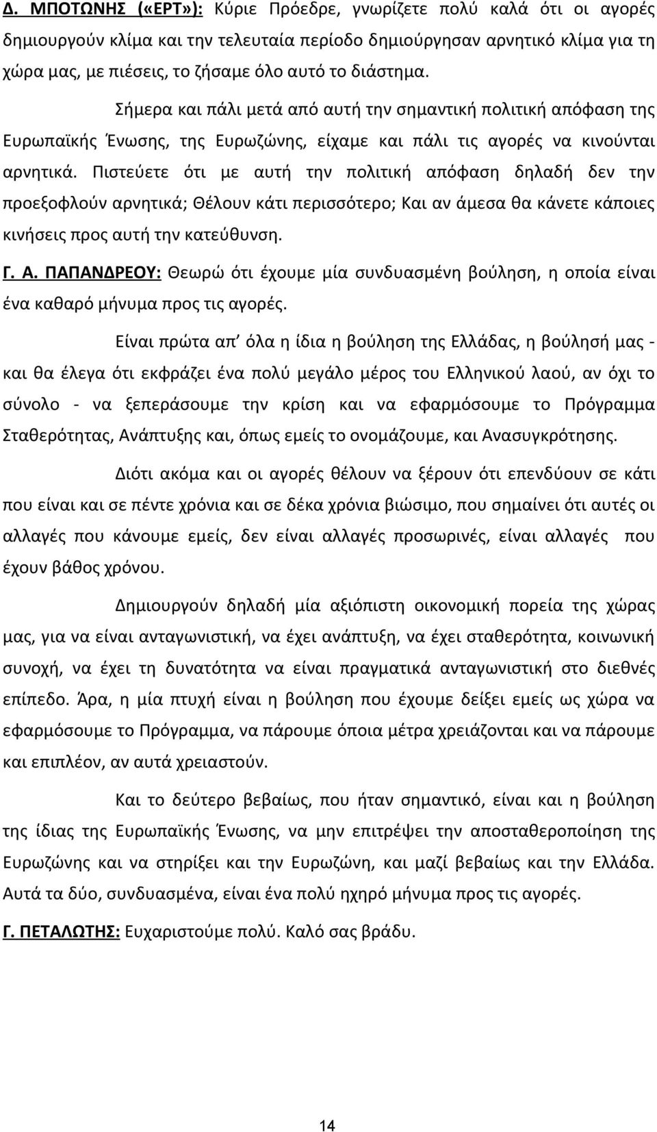 Πιστεύετε ότι με αυτή την πολιτική απόφαση δηλαδή δεν την προεξοφλούν αρνητικά; Θέλουν κάτι περισσότερο; Και αν άμεσα θα κάνετε κάποιες κινήσεις προς αυτή την κατεύθυνση. Γ. Α.