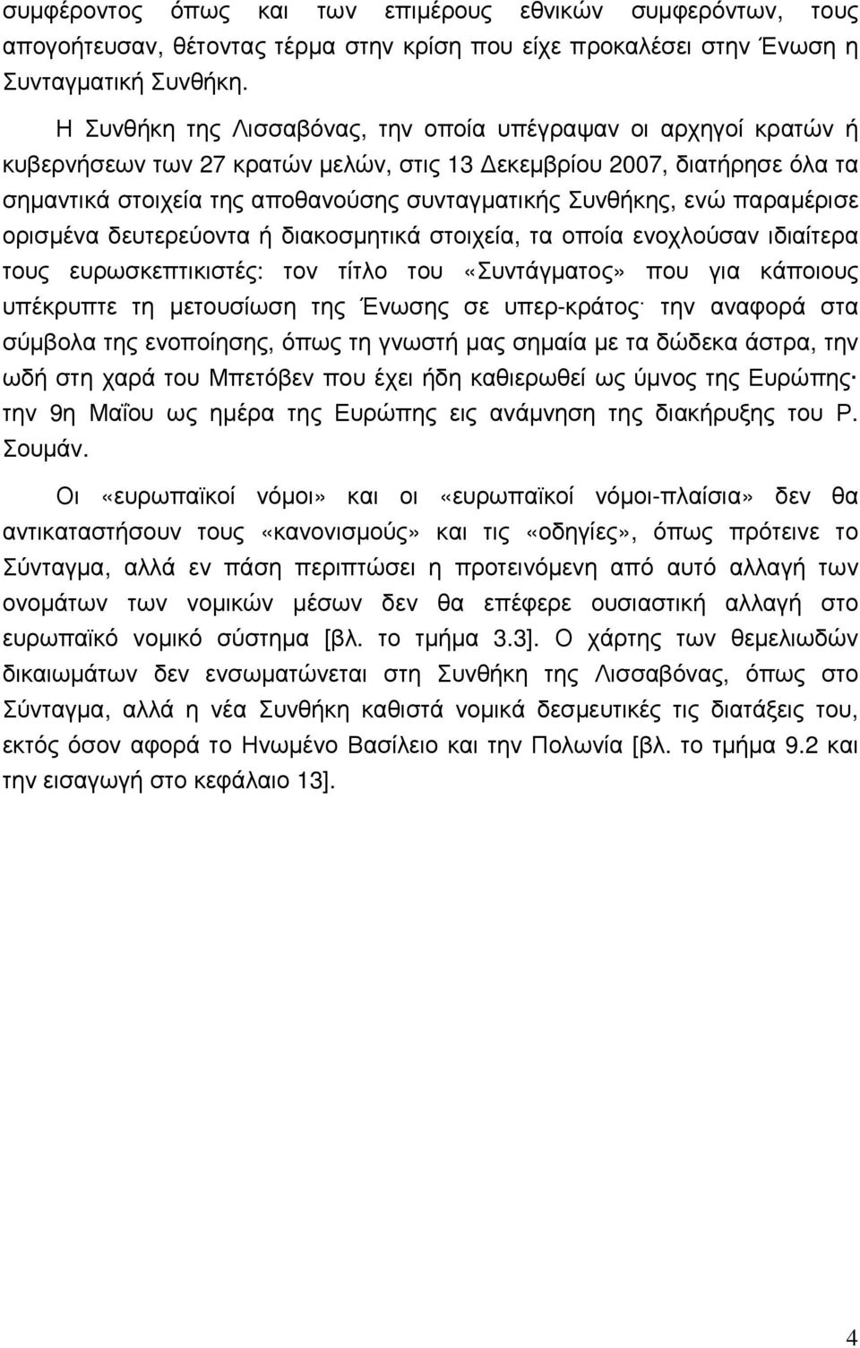 ενώ παραµέρισε ορισµένα δευτερεύοντα ή διακοσµητικά στοιχεία, τα οποία ενοχλούσαν ιδιαίτερα τους ευρωσκεπτικιστές: τον τίτλο του «Συντάγµατος» που για κάποιους υπέκρυπτε τη µετουσίωση της Ένωσης σε