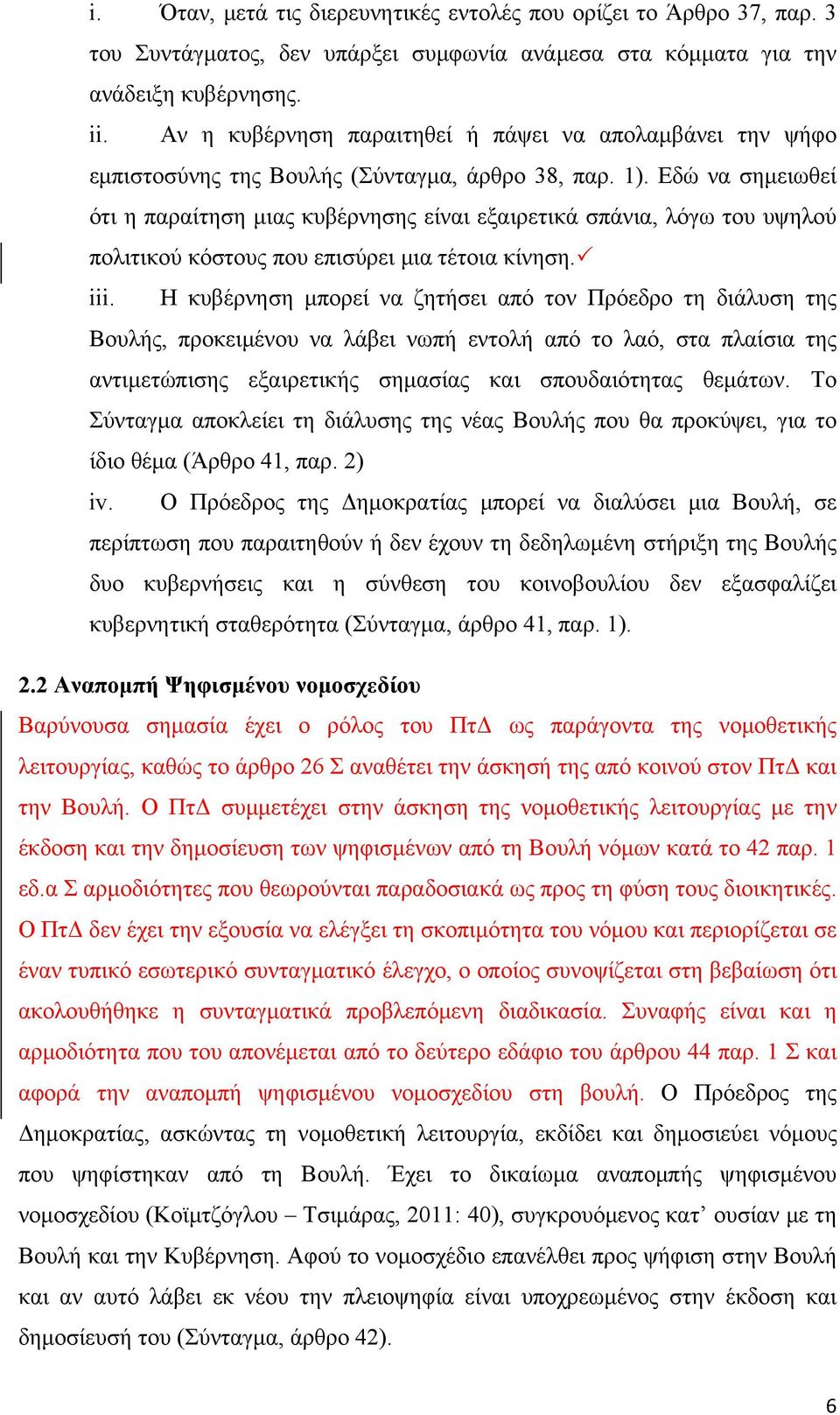 Εδώ να σημειωθεί ότι η παραίτηση μιας κυβέρνησης είναι εξαιρετικά σπάνια, λόγω του υψηλού πολιτικού κόστους που επισύρει μια τέτοια κίνηση. iii.