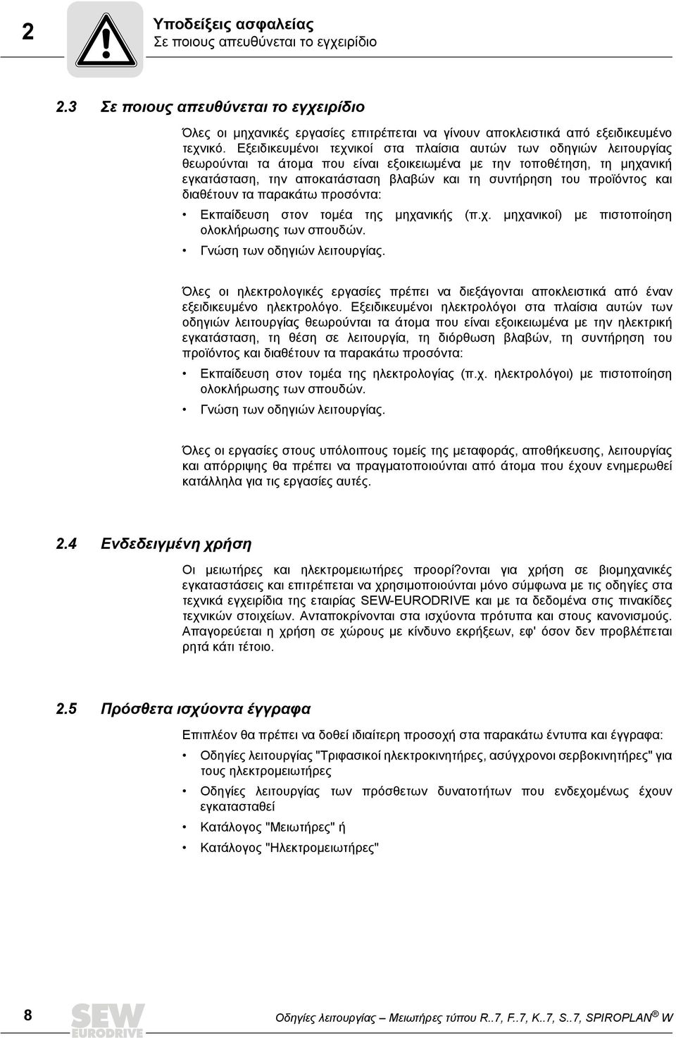 προϊόντος και διαθέτουν τα παρακάτω προσόντα: Εκπαίδευση στον τομέα της μηχανικής (π.χ. μηχανικοί) με πιστοποίηση ολοκλήρωσης των σπουδών. Γνώση των οδηγιών λειτουργίας.