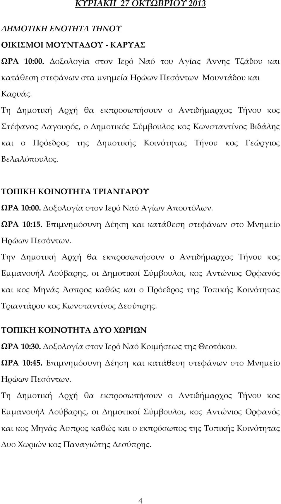 Στέφανος Λαγουρός, ο Δημοτικός Σύμβουλος κος Κωνσταντίνος Βιδάλης και ο Πρόεδρος της Δημοτικής Κοινότητας Τήνου κος Γεώργιος Βελαλόπουλος. ΤΟΠΙΚΗ ΚΟΙΝΟΤΗΤΑ ΤΡΙΑΝΤΑΡΟΥ ΩΡΑ 10:00.