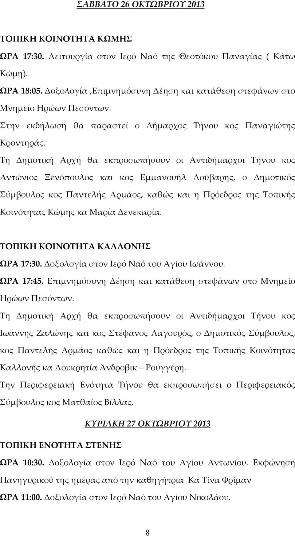 Παντελής Αρμάος, καθώς και η Πρόεδρος της Τοπικής Κοινότητας Κώμης κα Μαρία Δενεκαρία. ΤΟΠΙΚΗ ΚΟΙΝΟΤΗΤΑ ΚΑΛΛΟΝΗΣ ΩΡΑ 17:30. Δοξολογία στον Ιερό Ναό του Αγίου Ιωάννου. ΩΡΑ 17:45.