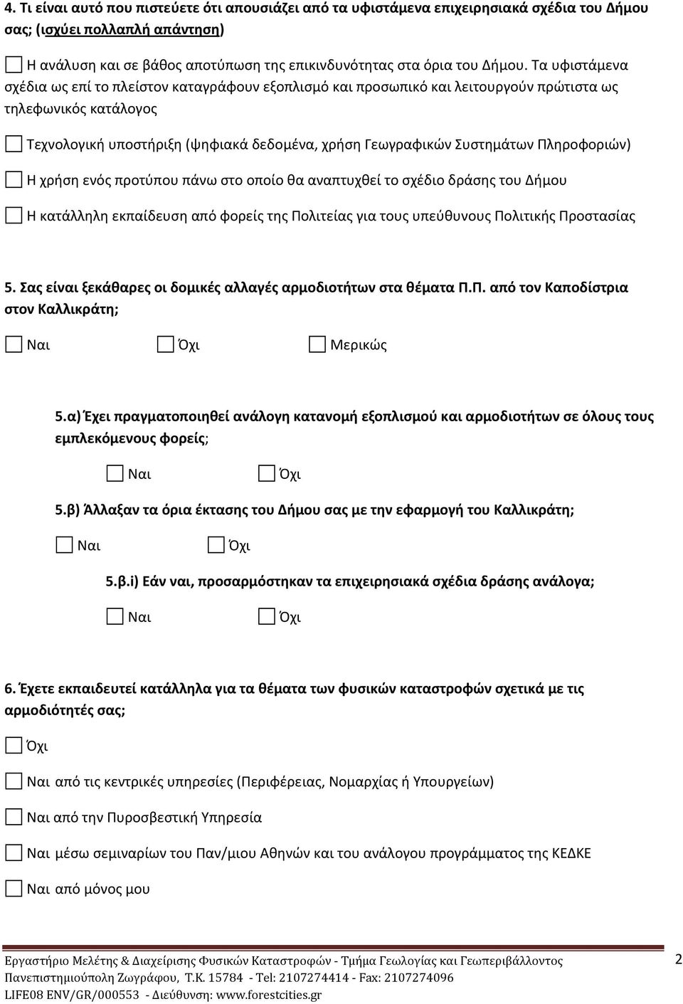 Πληροφοριών) Η χρήση ενός προτύπου πάνω στο οποίο θα αναπτυχθεί το σχέδιο δράσης του Δήμου Η κατάλληλη εκπαίδευση από φορείς της Πολιτείας για τους υπεύθυνους Πολιτικής Προστασίας 5.