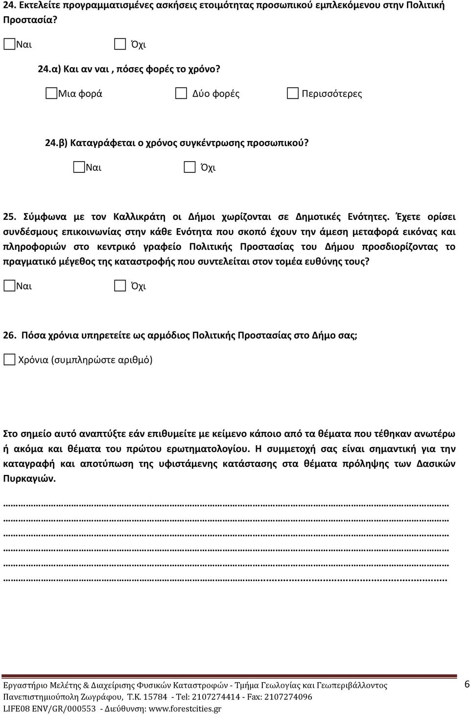 Έχετε ορίσει συνδέσμους επικοινωνίας στην κάθε Ενότητα που σκοπό έχουν την άμεση μεταφορά εικόνας και πληροφοριών στο κεντρικό γραφείο Πολιτικής Προστασίας του Δήμου προσδιορίζοντας το πραγματικό