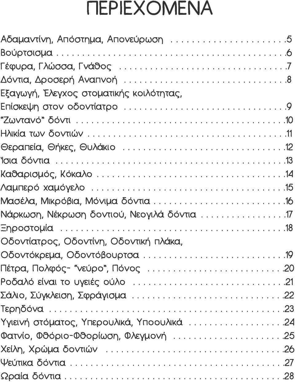 δοντιού, Νεογιλά δόντια 17 Ξηροστομία 18 Οδοντίατρος, Οδοντίνη, Οδοντική πλάκα, Οδοντόκρεμα, Οδοντό3ουρτσα 19 Πέτρα, Πολφός- "νεύρο", Πόνος 20 Ροδαλό είναι το υγειές ούλο 21