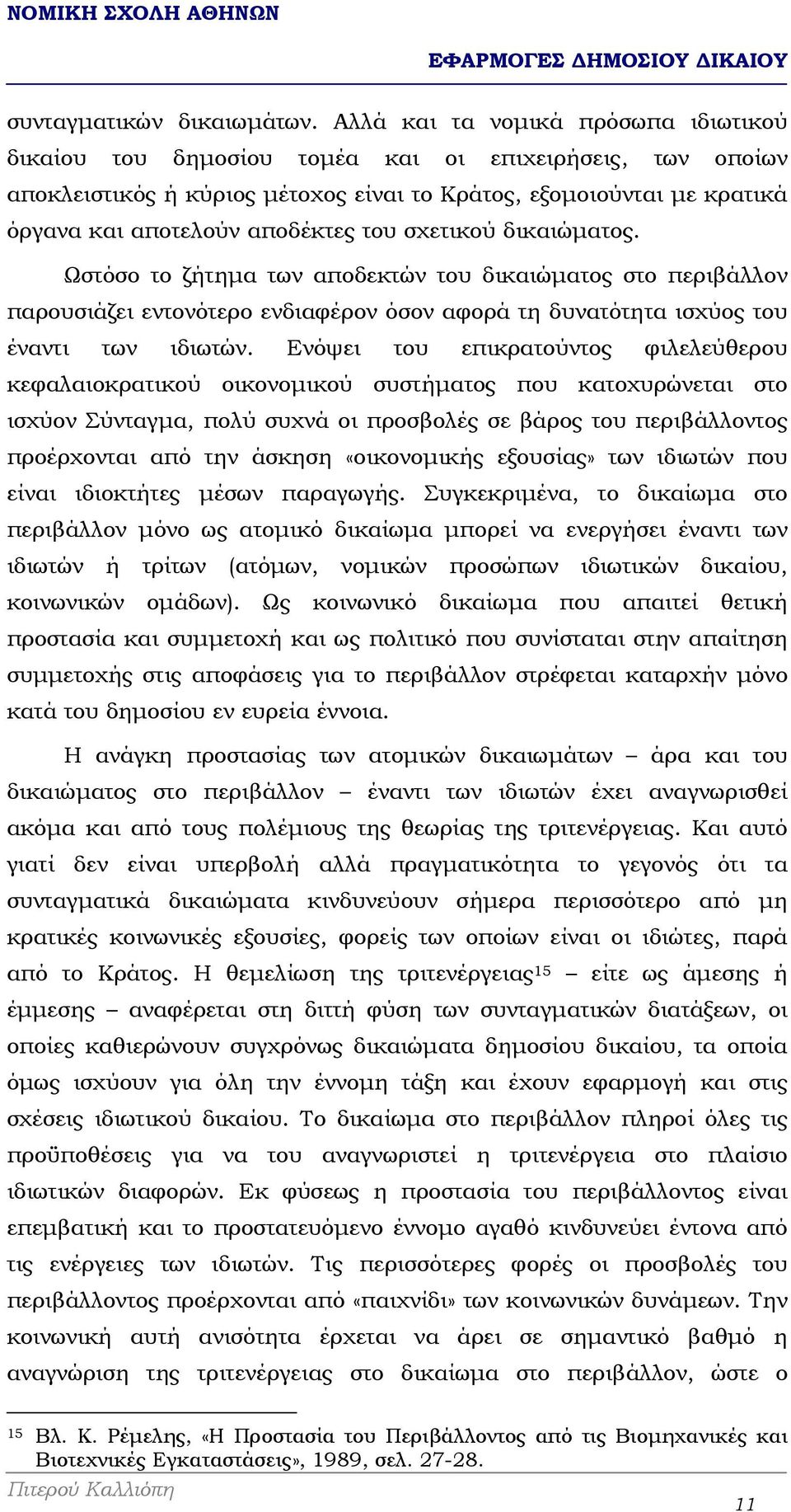 του σχετικού δικαιώµατος. Ωστόσο το ζήτηµα των αποδεκτών του δικαιώµατος στο περιβάλλον παρουσιάζει εντονότερο ενδιαφέρον όσον αφορά τη δυνατότητα ισχύος του έναντι των ιδιωτών.
