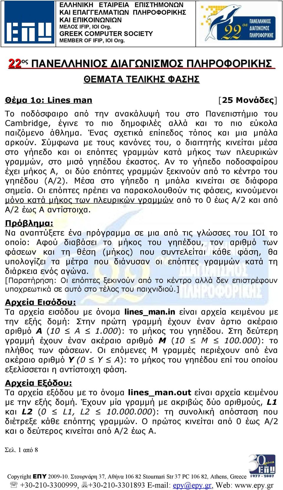 Σύμφωνα με τους κανόνες του, ο διαιτητής κινείται μέσα στο γήπεδο και οι επόπτες γραμμών κατά μήκος των πλευρικών γραμμών, στο μισό γηπέδου έκαστος.