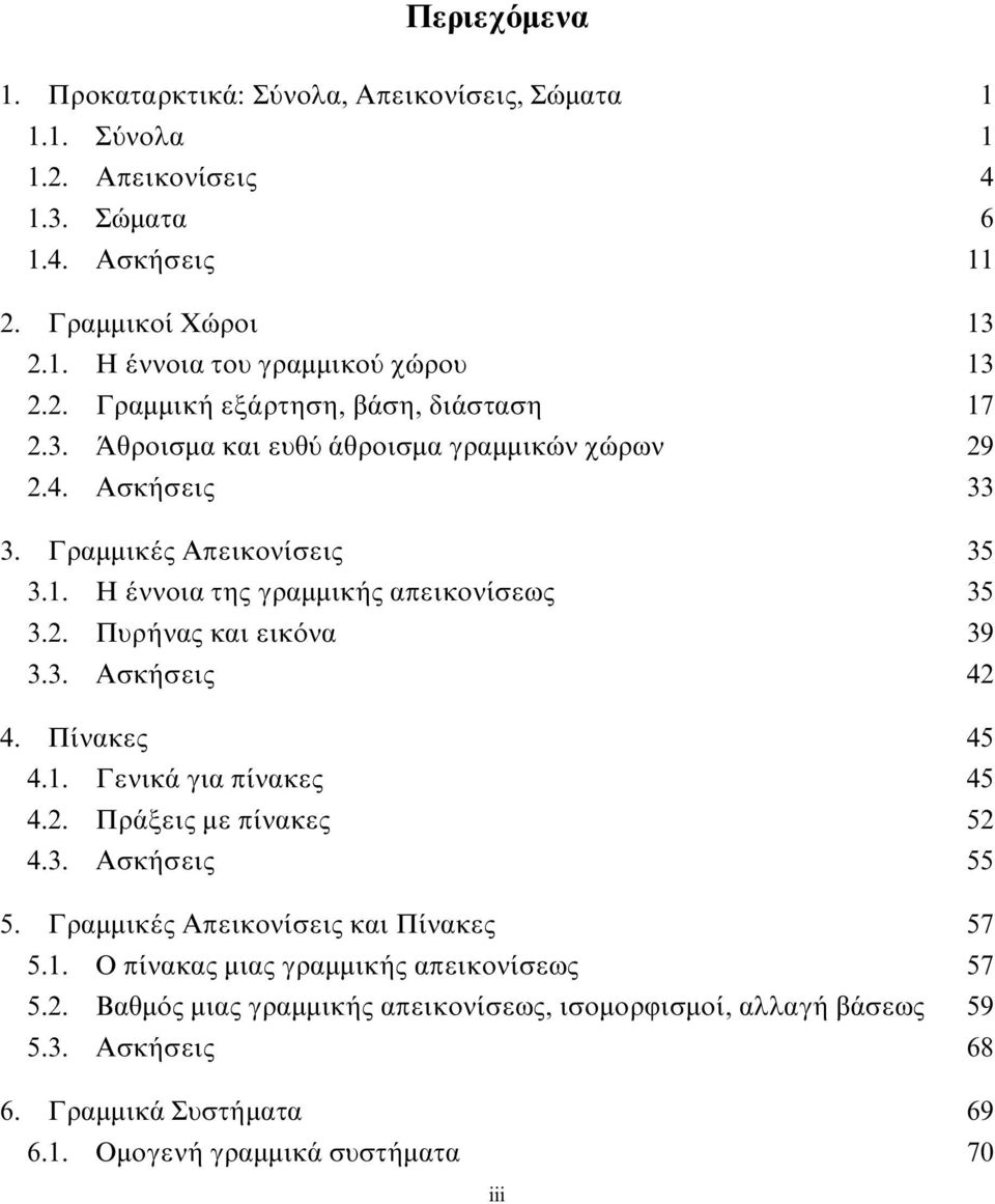 35 32 Πυρήνας και εικόνα 39 33 Ασκήσεις 42 4 Πίνακες 45 41 Γενικάγια πίνακες 45 42 Πράξεις με πίνακες 52 43 Ασκήσεις 55 5 Γραμμικές Απεικονίσεις και Πίνακες 57 51 Ο πίνακας