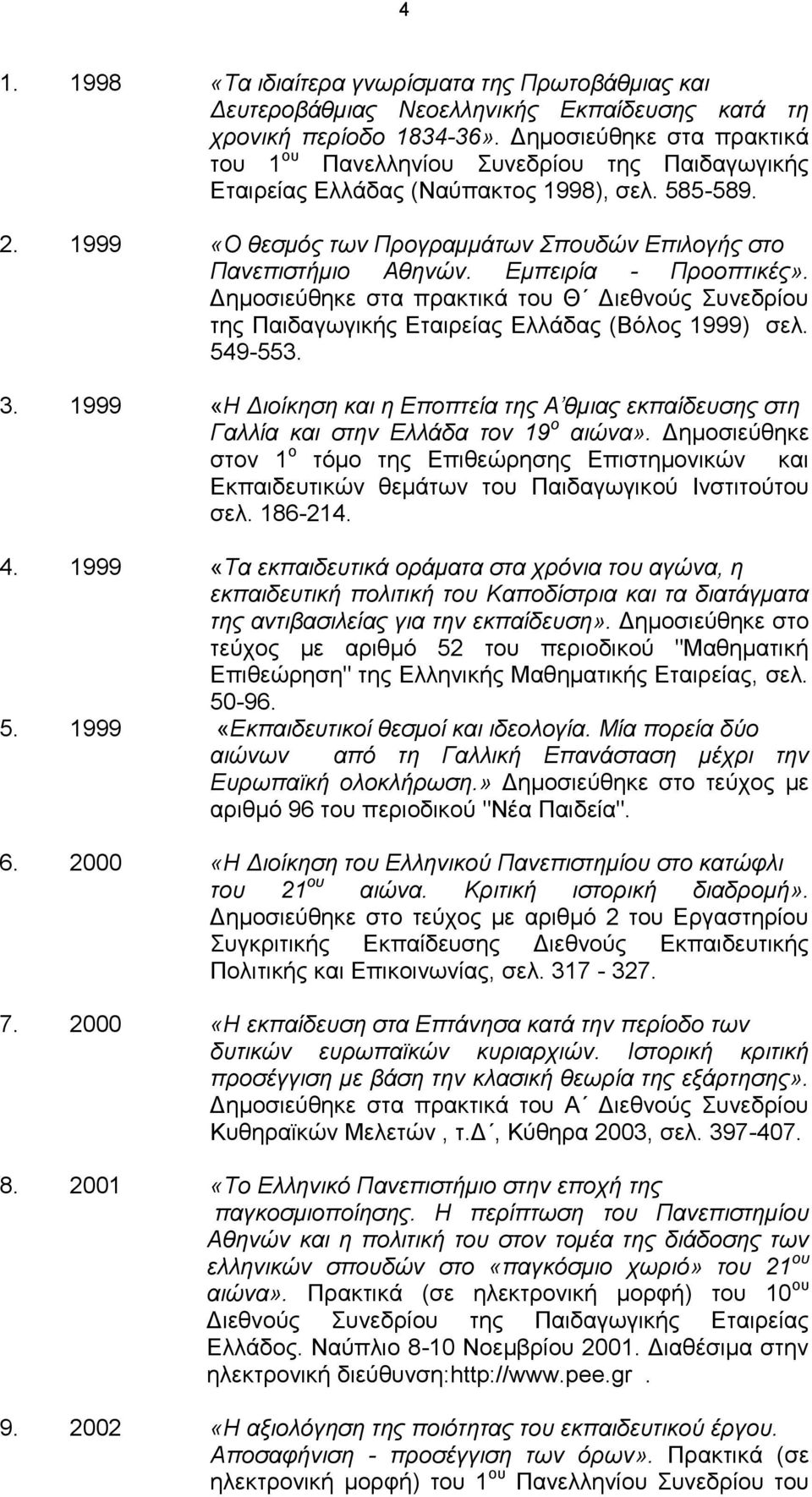 Εμπειρία - Προοπτικές». Δημοσιεύθηκε στα πρακτικά του Θ Διεθνούς Συνεδρίου της Παιδαγωγικής Εταιρείας Ελλάδας (Βόλος 1999) σελ. 549-553. 3.