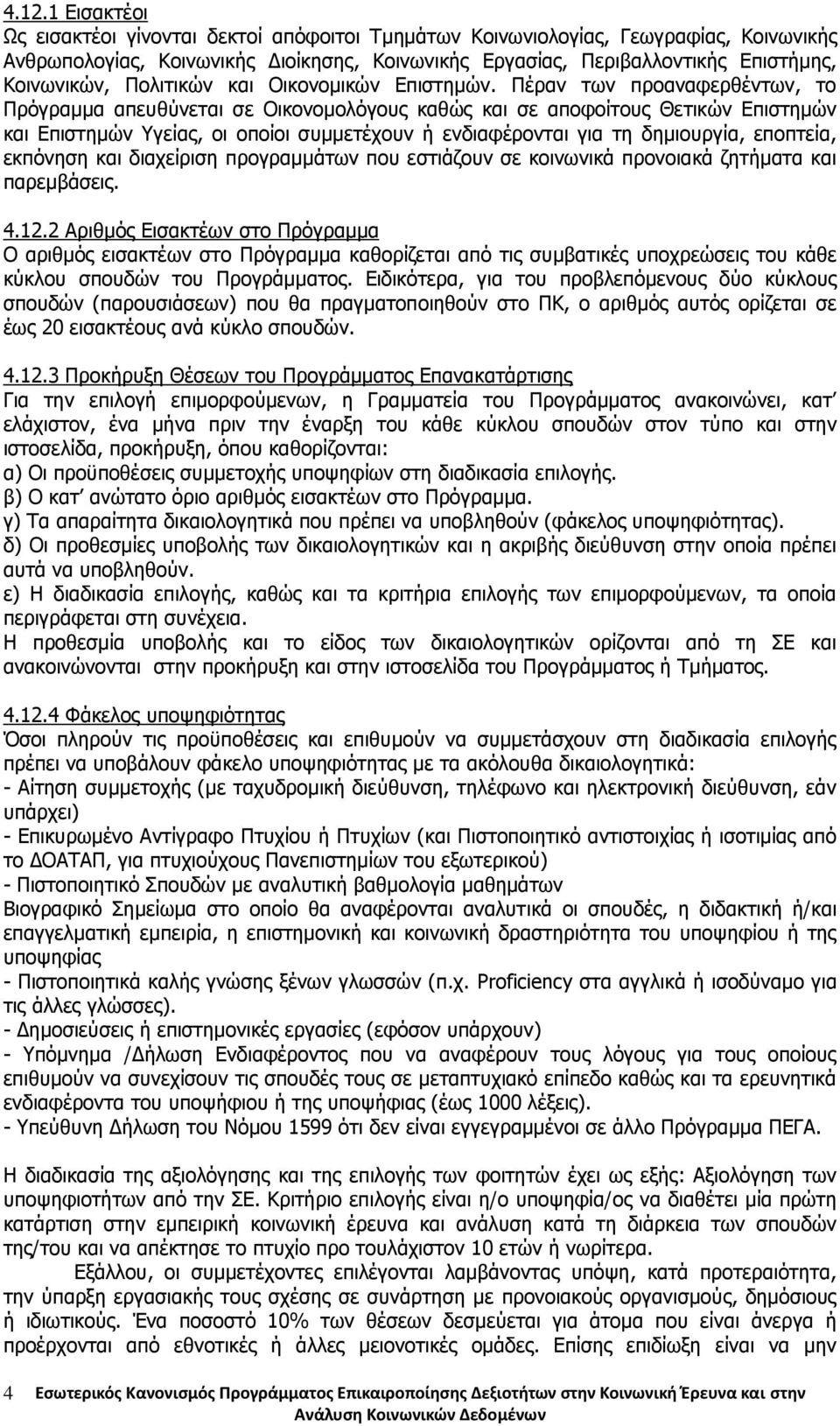 Πέραν των προαναφερθέντων, το Πρόγραμμα απευθύνεται σε Οικονομολόγους καθώς και σε αποφοίτους Θετικών Επιστημών και Επιστημών Υγείας, οι οποίοι συμμετέχουν ή ενδιαφέρονται για τη δημιουργία,