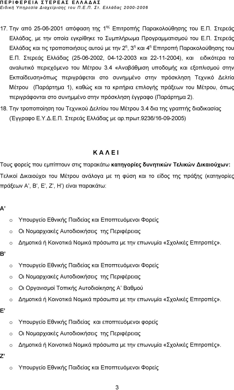 4 «Αναβάθµιση υποδοµής και εξοπλισµού στην Εκπαίδευση»όπως περιγράφεται στο συνηµµένο στην πρόσκληση Τεχνικό ελτίο Μέτρου (Παράρτηµα 1), καθώς και τα κριτήρια επιλογής πράξεων του Μέτρου, όπως