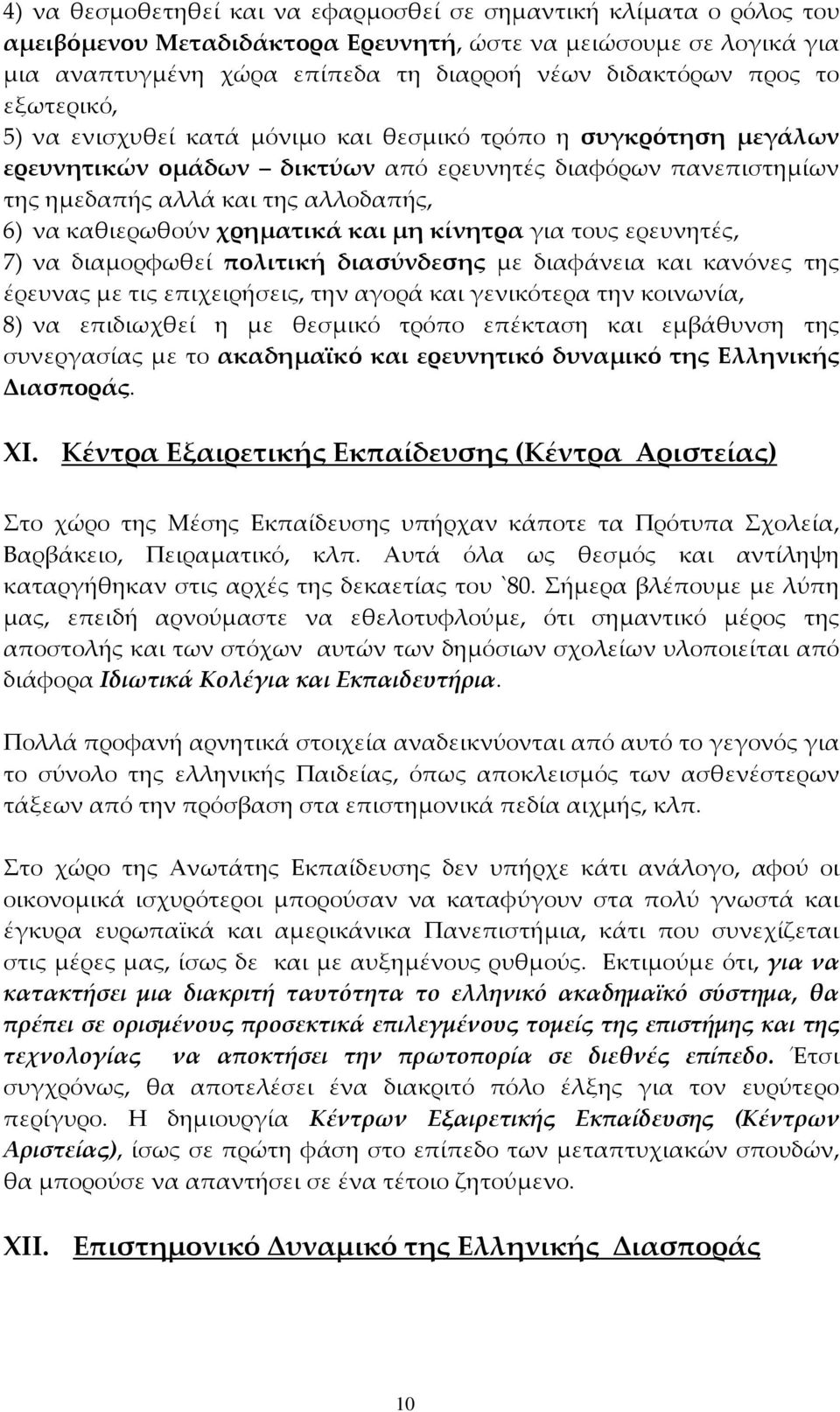 χρηµατικά και µη κίνητρα για τους ερευνητές, 7) να διαµορφωθεί πολιτική διασύνδεσης µε διαφάνεια και κανόνες της έρευνας µε τις επιχειρήσεις, την αγορά και γενικότερα την κοινωνία, 8) να επιδιωχθεί η